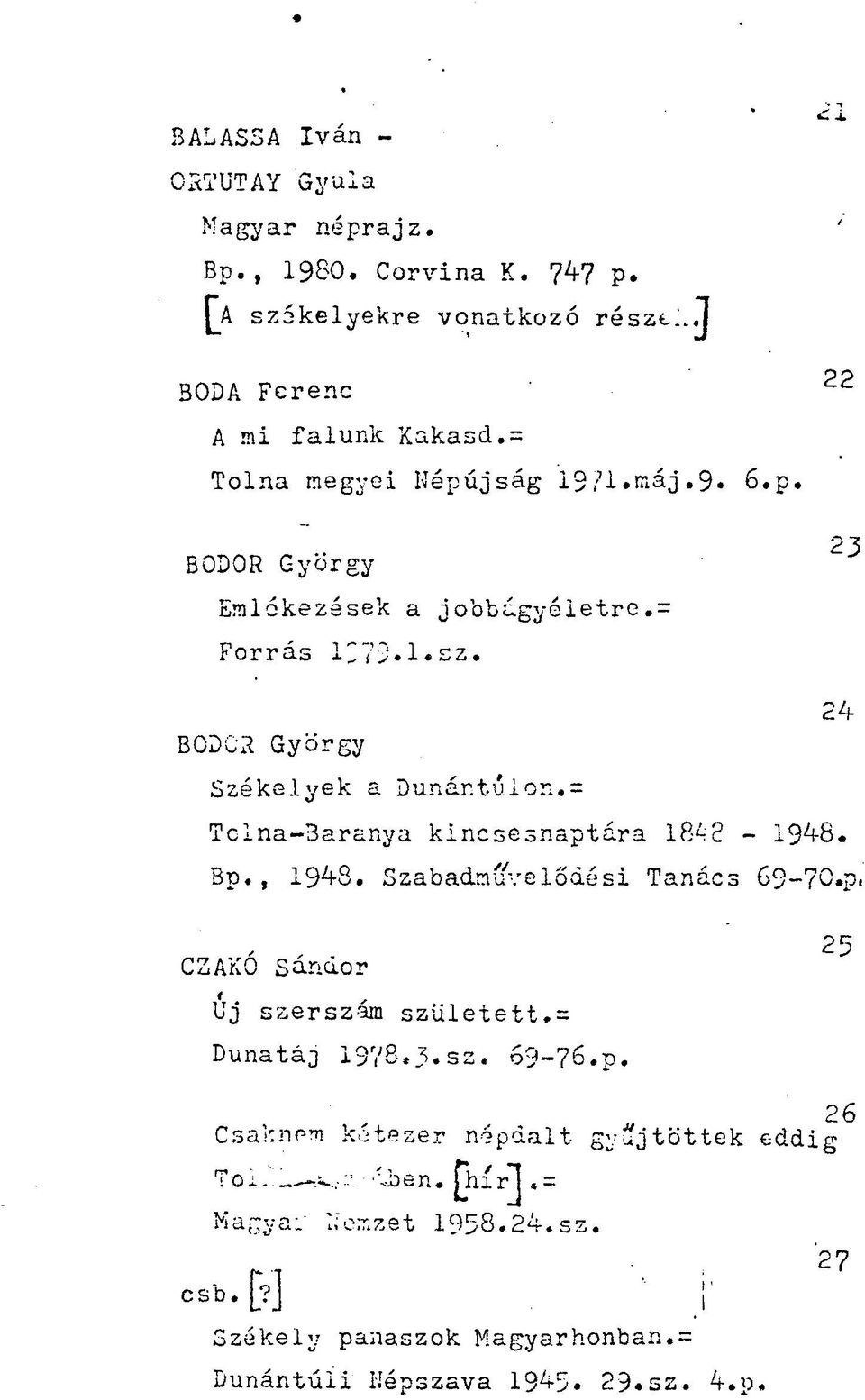 = Tclna-Baranya kincsesnaptára 18A8-194-8. Bp., 1948. Szabadművelődési Tanács 69-?C.p.,,. 25 CZAKO Sanaor i Uj szerszám született.= Dunatáj 1978.3«sz.