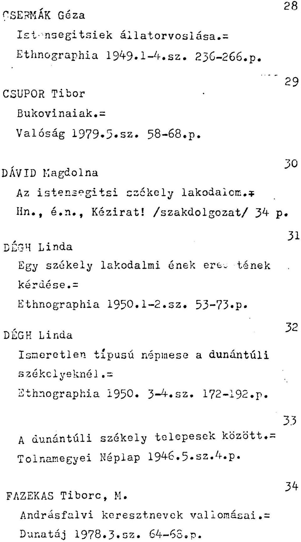 ia 1950.1-2.sz. 53-73.p. DÉGH Linda Ismeretlen típusú népmese a dunántúli székelyeknél Ethnographia 1950. 3-4.sz. 172-192.p. A dunántúli székely telepesek között.