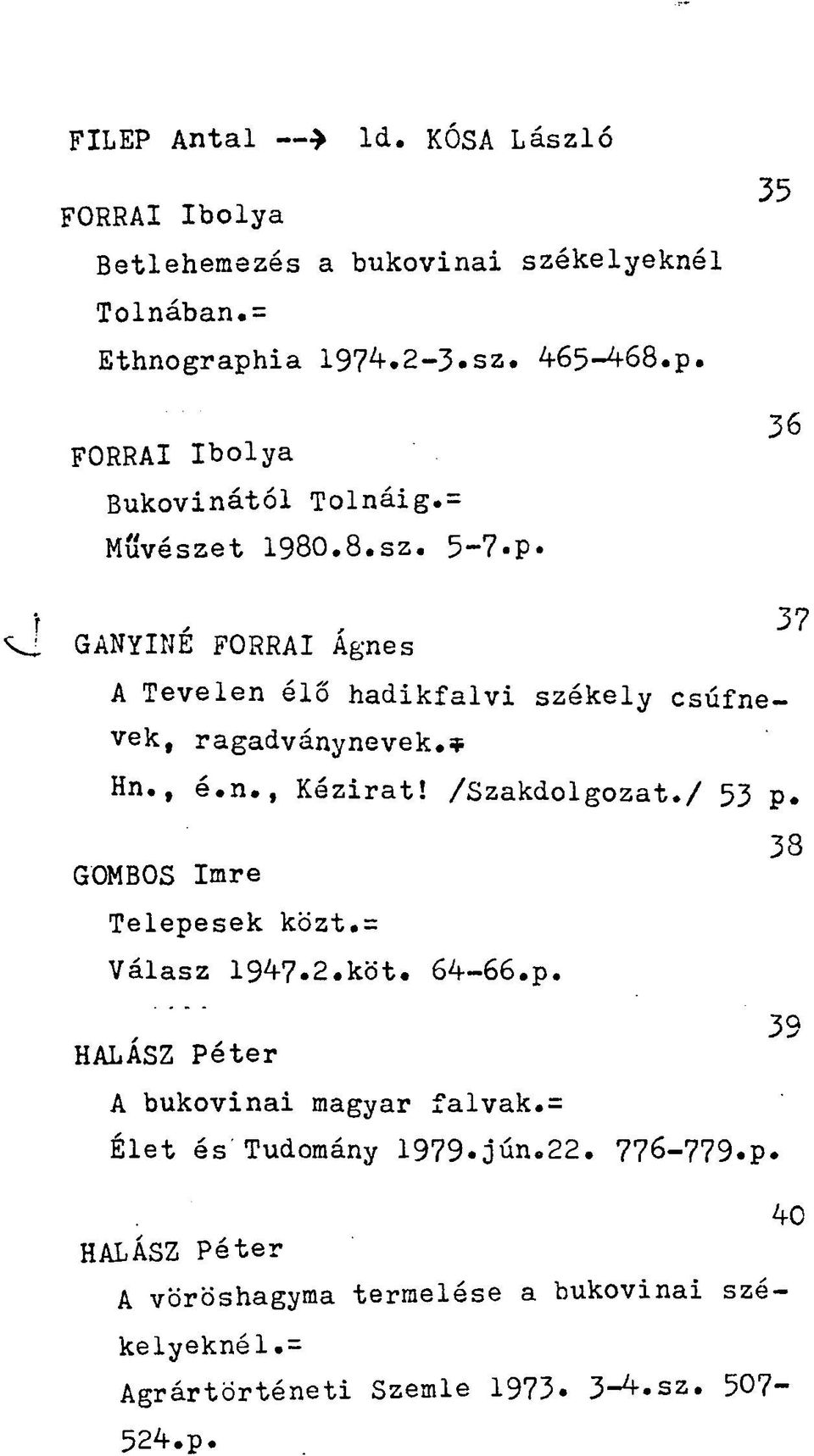 /Szakdolgozat./ 53 p. GOMBOS Imre 38 Telepesek közt.= Válasz 1947.2.köt. 64-66.p. / 39 HALASZ Péter A bukovinai magyar falvak.