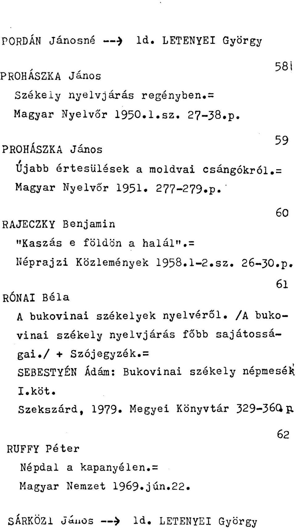 = Néprajzi Közlemények 1958.1-2.sz. 26-30.p. 61 RÓNAI Béla A bukovinai székelyek nyelvéről. /A bukovinai székely nyelvjárás főbb sajátosságai.