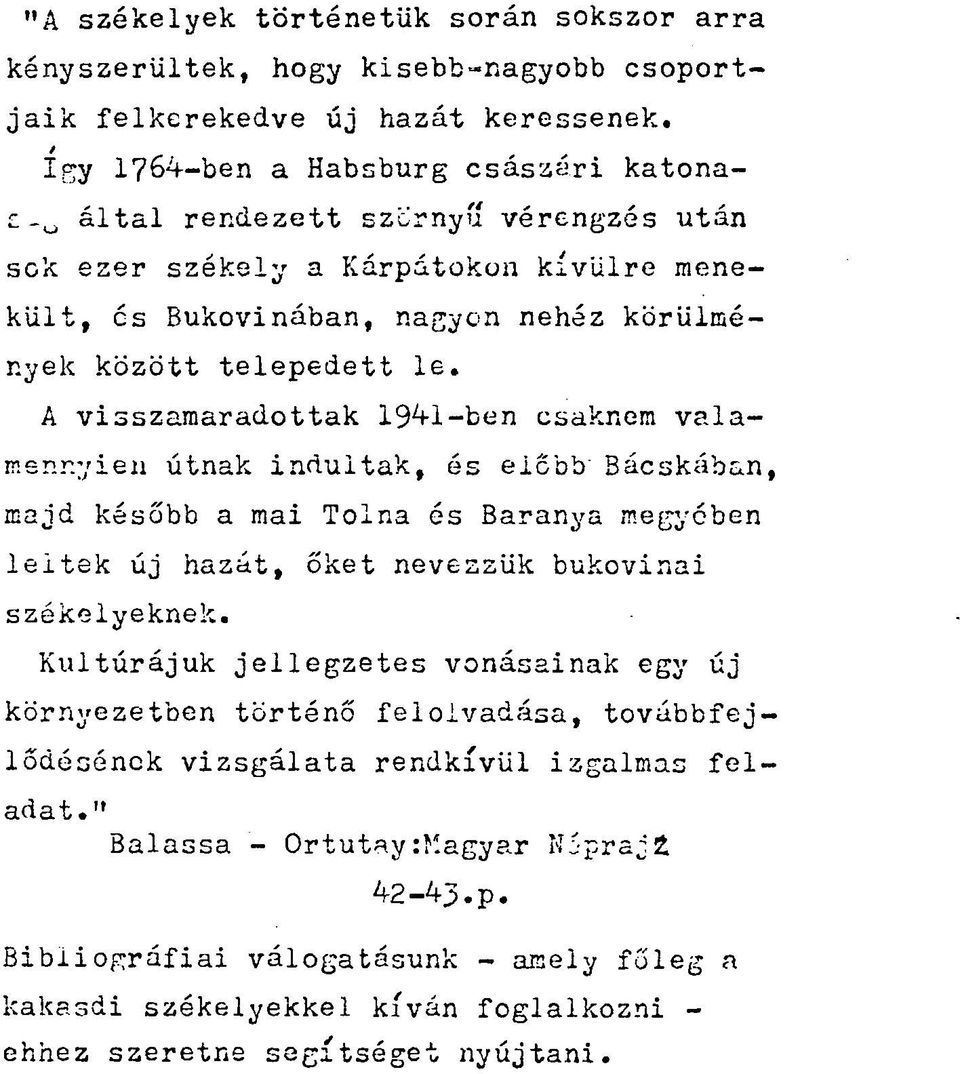 A visszamaradottak 194-1-ben csaknem valamennyien útnak indultak, és előbb' Bácskában, majd később a mai Tolna és Baranya megyében leitek új hazát, őket nevezzük bukovinai székelyeknek.