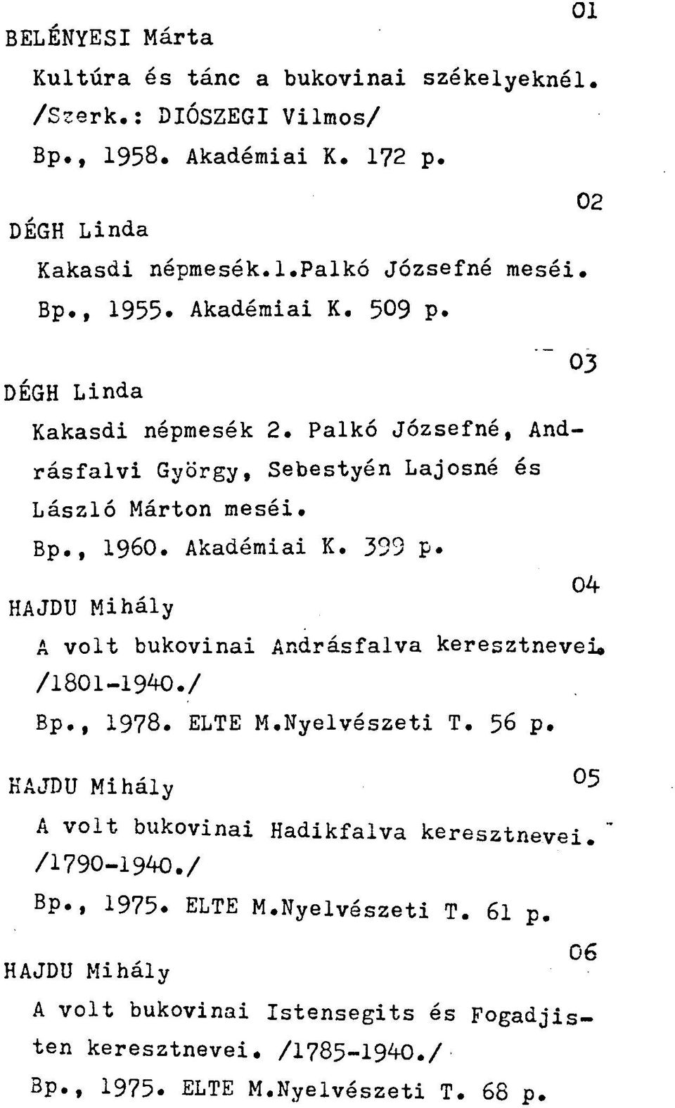 04- HAJDU Mihály A volt bukovinai Andrásfalva keresztnevei. /I80l-l940./ Bp., 1978. ELTE M.Nyelvészeti T. 56 p. HAJDÚ Mihály A volt bukovinai Hadikfalva keresztnevei.