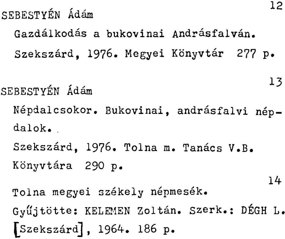 Bukovinai, andrásfalvi népdalok. Szekszárd, 1976. Tolna ra. Tanács V.B. Könyvtára 290 p.