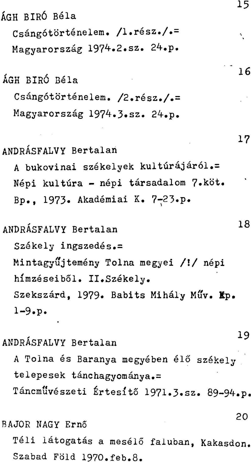 II.Székely. Szekszárd, 1979. Babits Mihály Muv. Kp. 1-9.p. 19 ANDRASFALVY Bertalan A Tolna és Baranya megyében élő székely telepesek tánchagyománya.