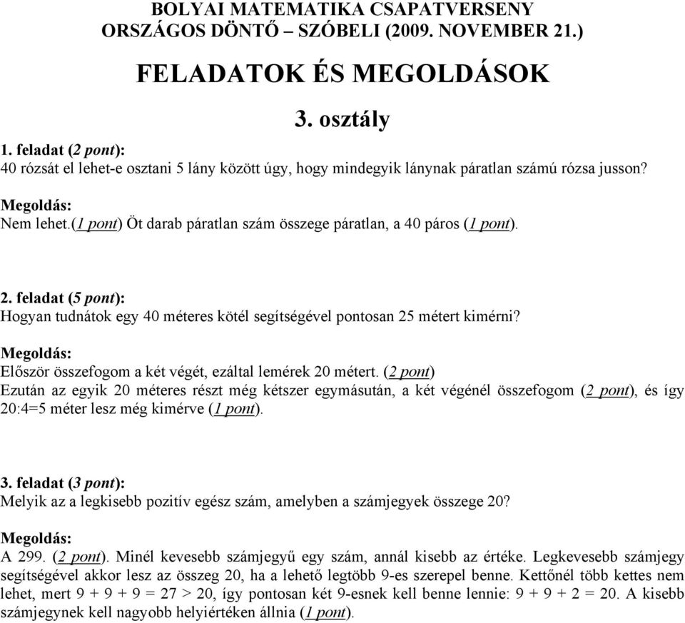 (2 pont) Ezután az egyik 20 méteres részt még kétszer egymásután, a két végénél összefogom (2 pont), és így 20:4=5 méter lesz még kimérve (1 pont).