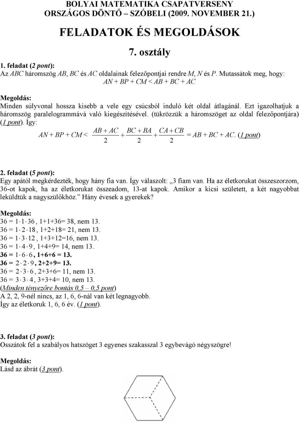 (tükrözzük a háromszöget az oldal felezőpontjára) (1 pont). Így: AB + AC BC + BA CA + CB AN + BP + CM < + + = AB + BC + AC. (1 pont) 2 2 2 Egy apától megkérdezték, hogy hány fia van.