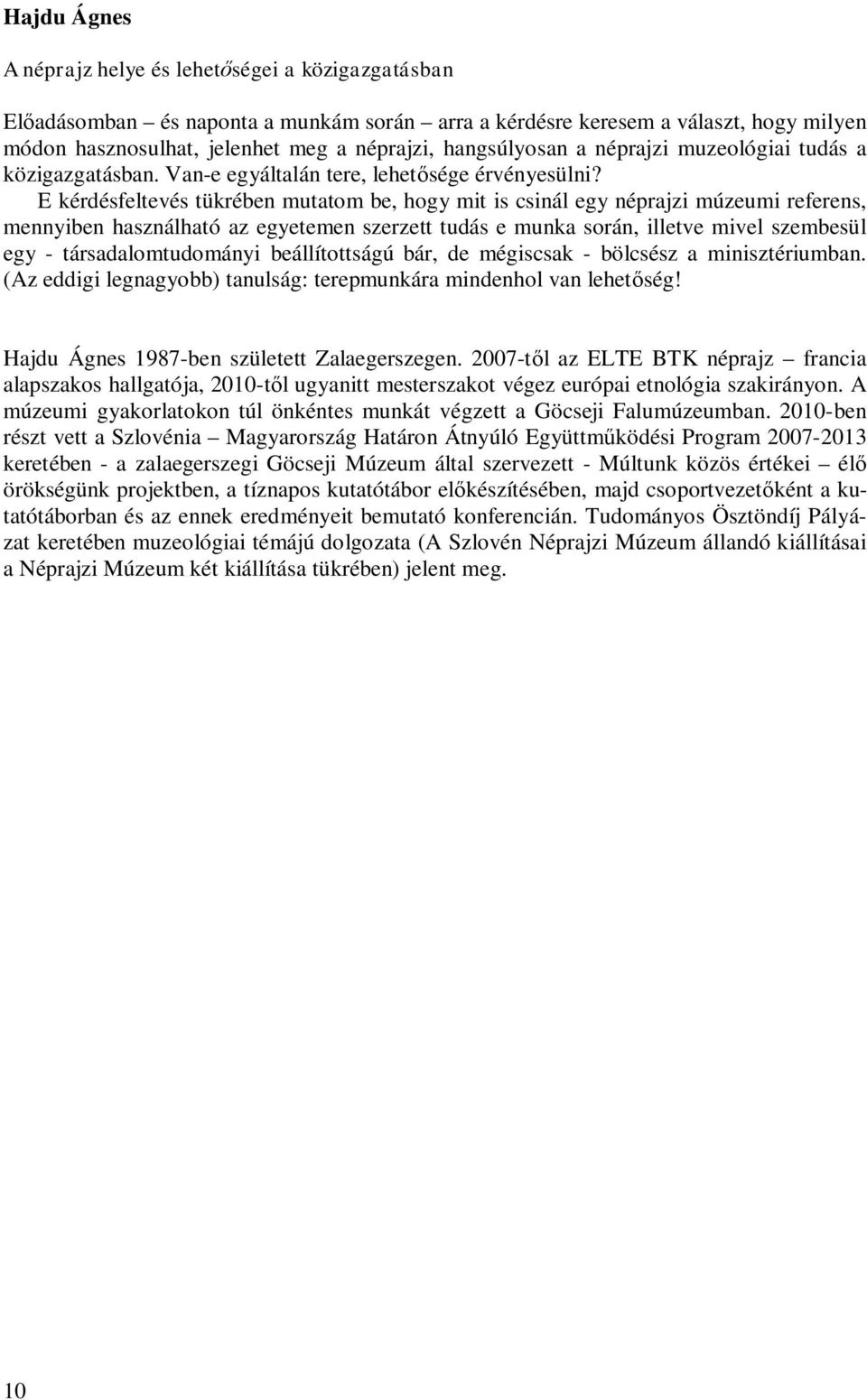 E kérdésfeltevés tükrében mutatom be, hogy mit is csinál egy néprajzi múzeumi referens, mennyiben használható az egyetemen szerzett tudás e munka során, illetve mivel szembesül egy -