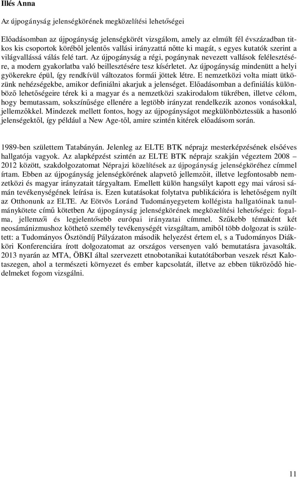 Az újpogányság a régi, pogánynak nevezett vallások felélesztésére, a modern gyakorlatba való beillesztésére tesz kísérletet.