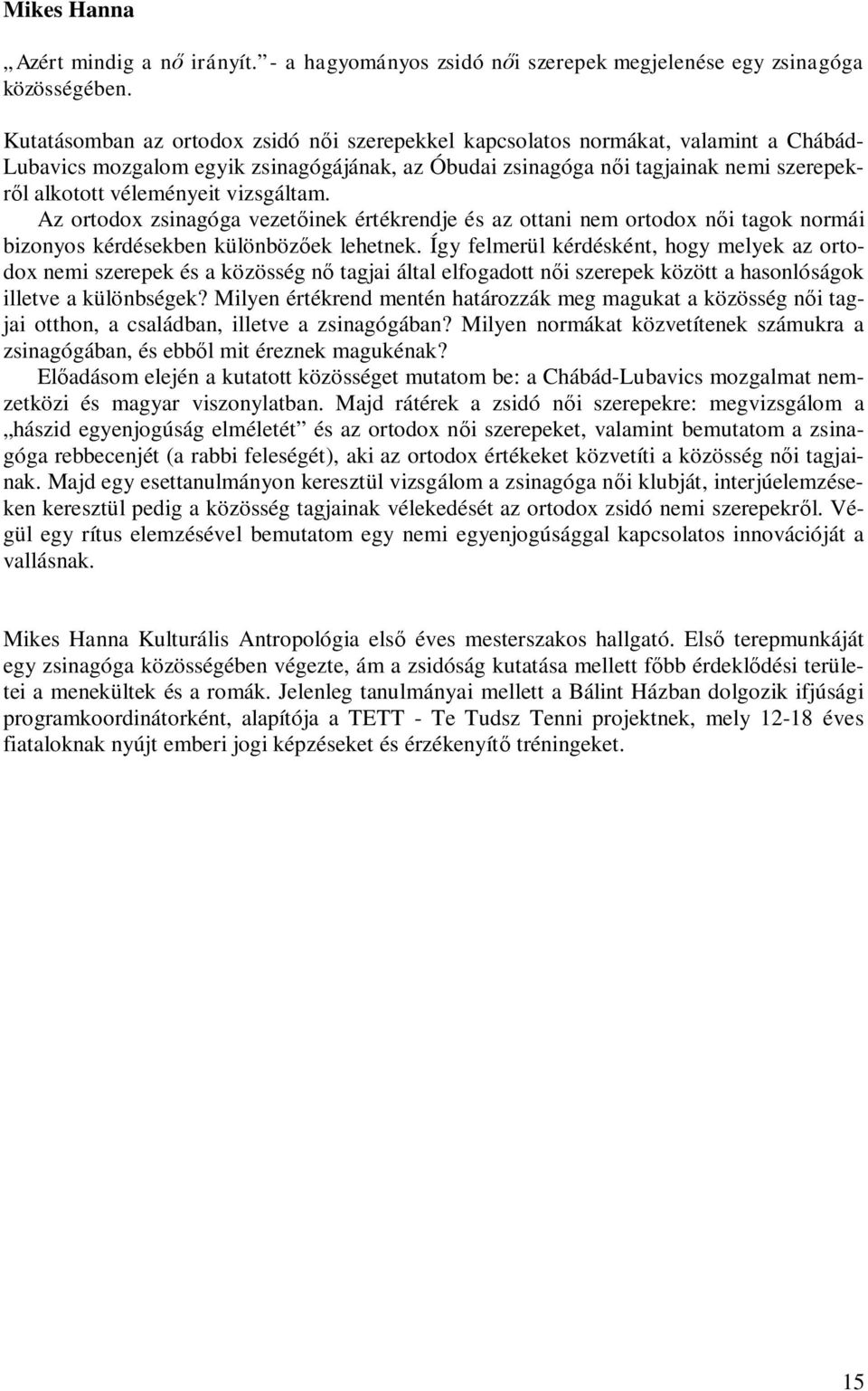 vizsgáltam. Az ortodox zsinagóga vezetőinek értékrendje és az ottani nem ortodox női tagok normái bizonyos kérdésekben különbözőek lehetnek.