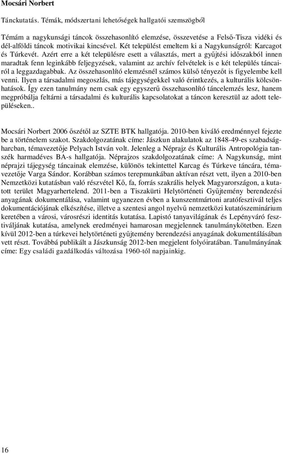 Két települést emeltem ki a Nagykunságról: Karcagot és Túrkevét.