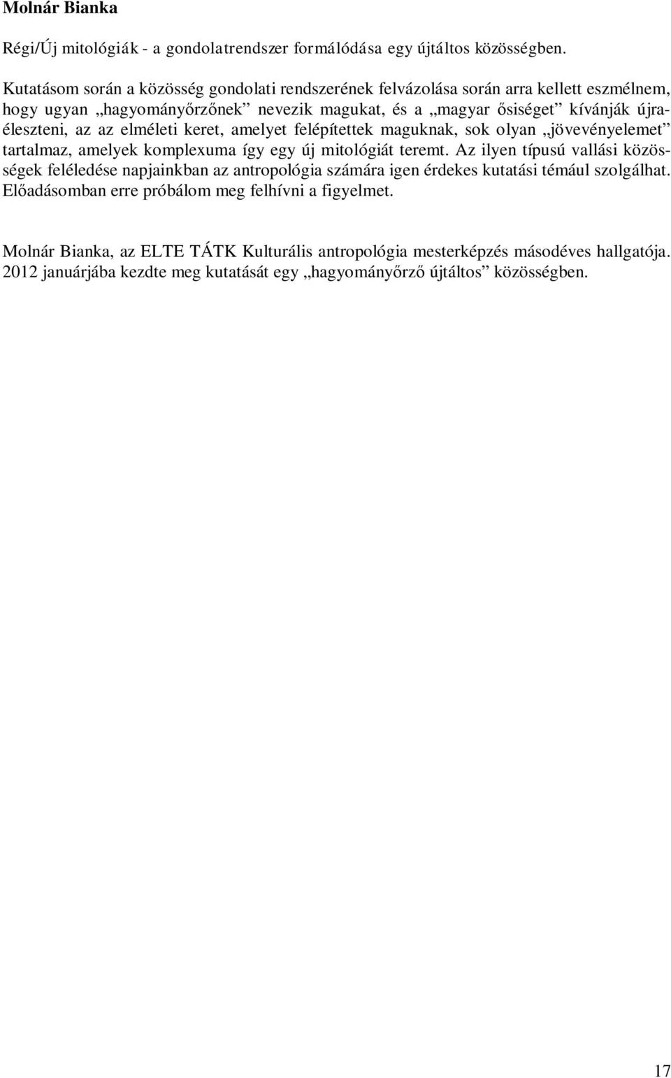 elméleti keret, amelyet felépítettek maguknak, sok olyan jövevényelemet tartalmaz, amelyek komplexuma így egy új mitológiát teremt.