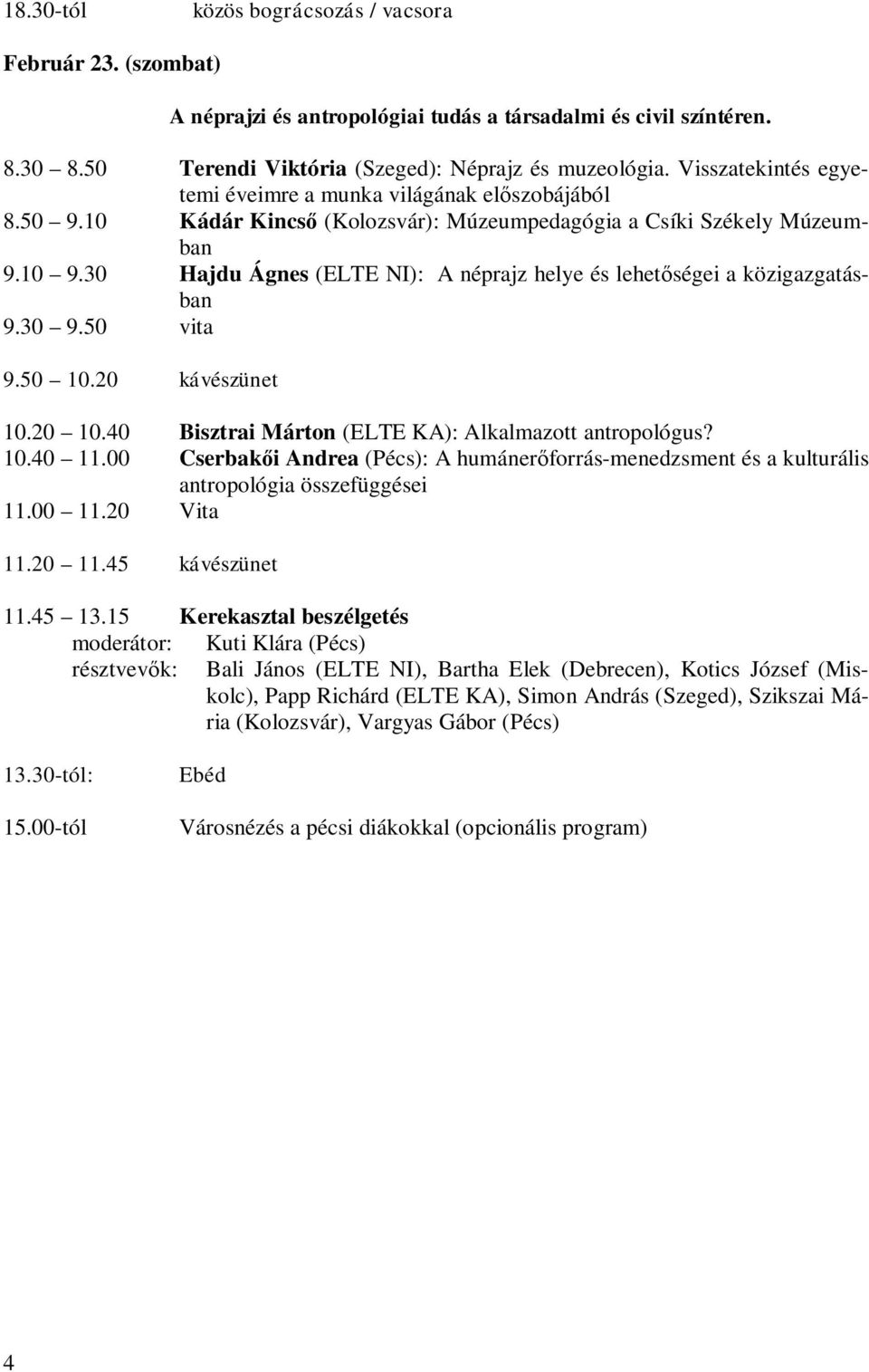 30 Hajdu Ágnes (ELTE NI): A néprajz helye és lehetőségei a közigazgatásban 9.30 9.50 vita 9.50 10.20 kávészünet 10.20 10.40 Bisztrai Márton (ELTE KA): Alkalmazott antropológus? 10.40 11.