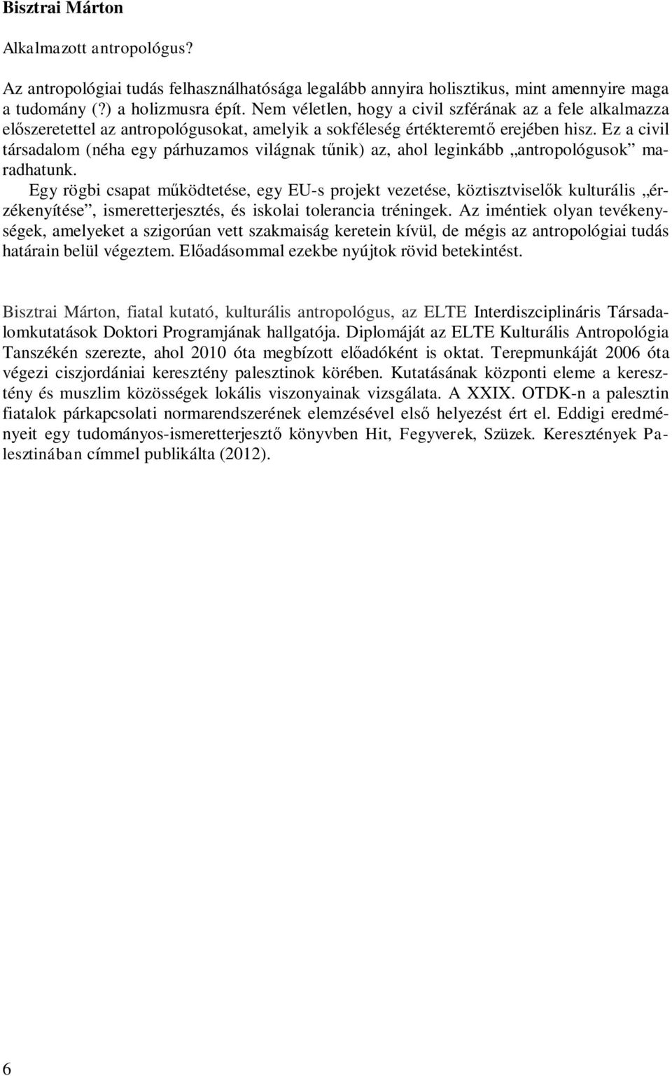 Ez a civil társadalom (néha egy párhuzamos világnak tűnik) az, ahol leginkább antropológusok maradhatunk.