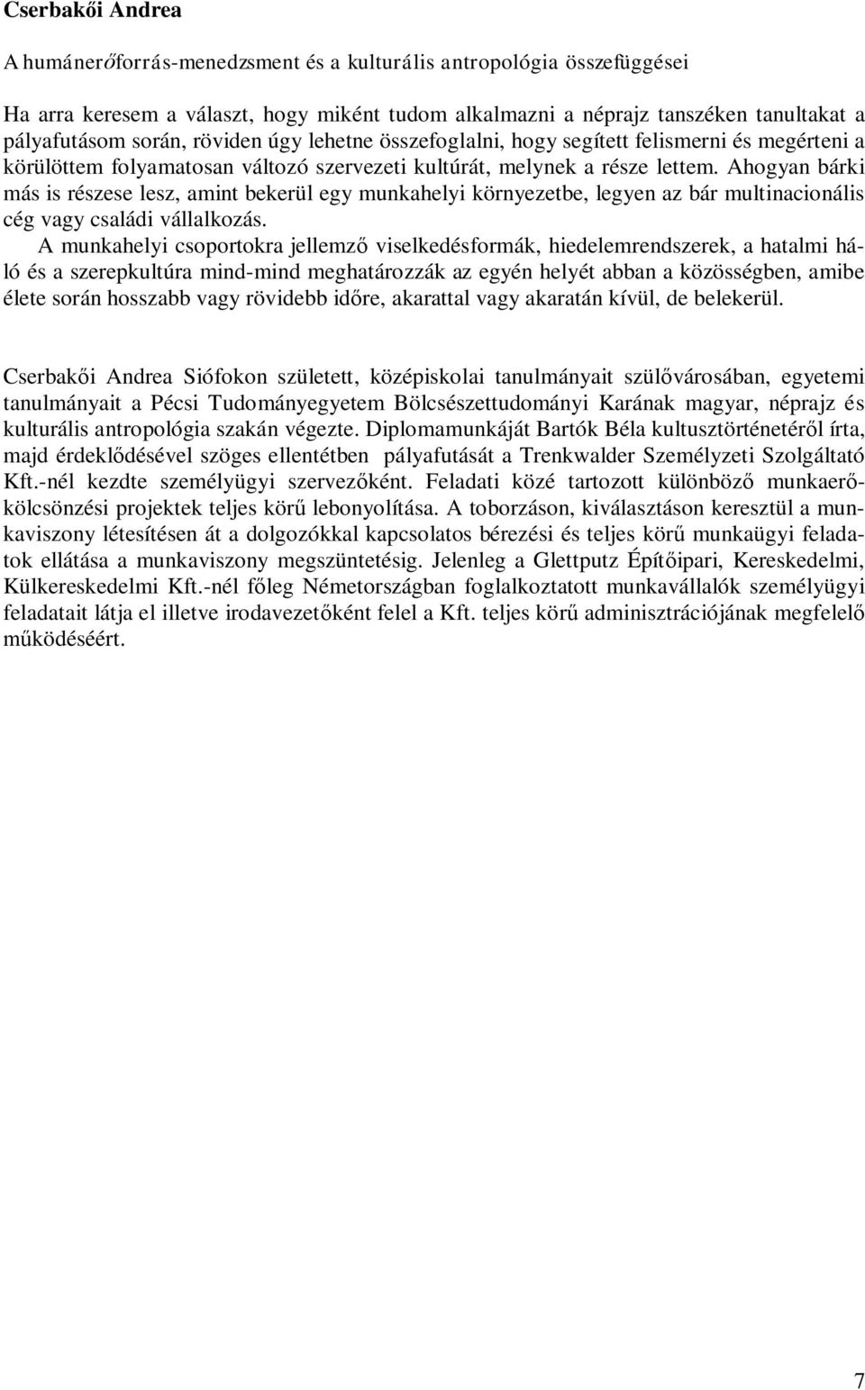 Ahogyan bárki más is részese lesz, amint bekerül egy munkahelyi környezetbe, legyen az bár multinacionális cég vagy családi vállalkozás.