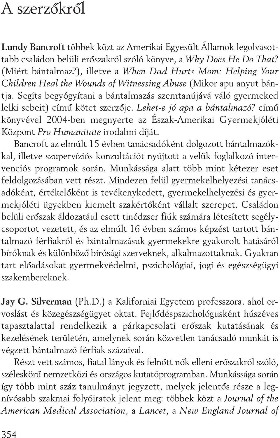 Segíts begyógyítani a bántalmazás szemtanújává váló gyermeked lelki sebeit) címû kötet szerzôje. Lehet-e jó apa a bántalmazó?