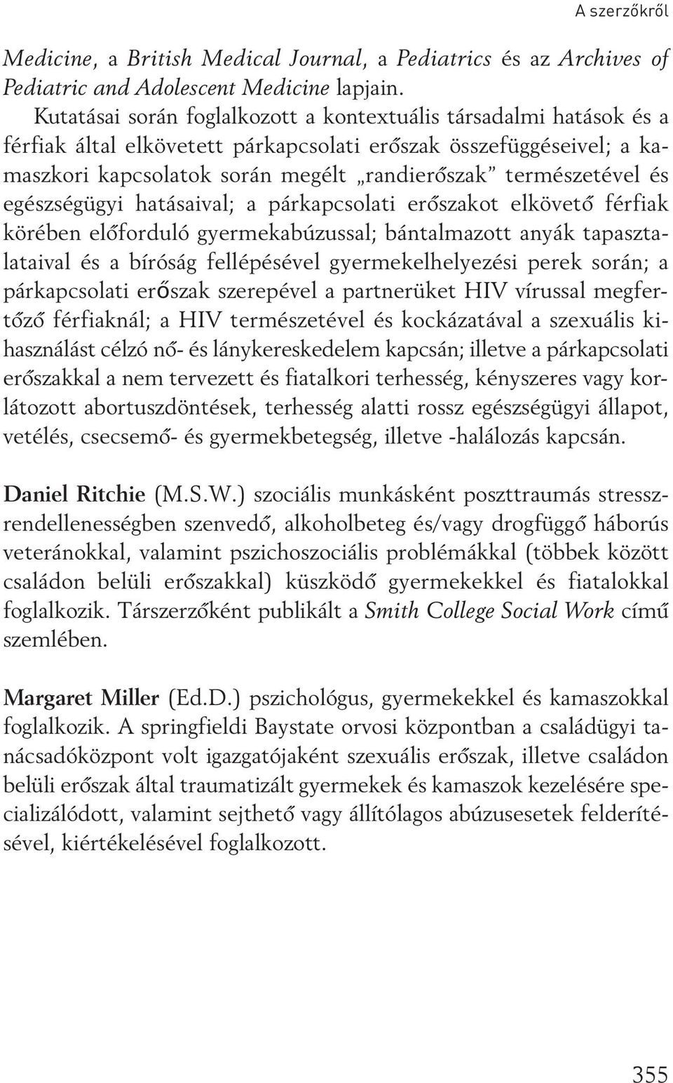 és egészségügyi hatásaival; a párkapcsolati erôszakot elkövetô férfiak körében elôforduló gyermekabúzussal; bántalmazott anyák tapasztalataival és a bíróság fellépésével gyermekelhelyezési perek