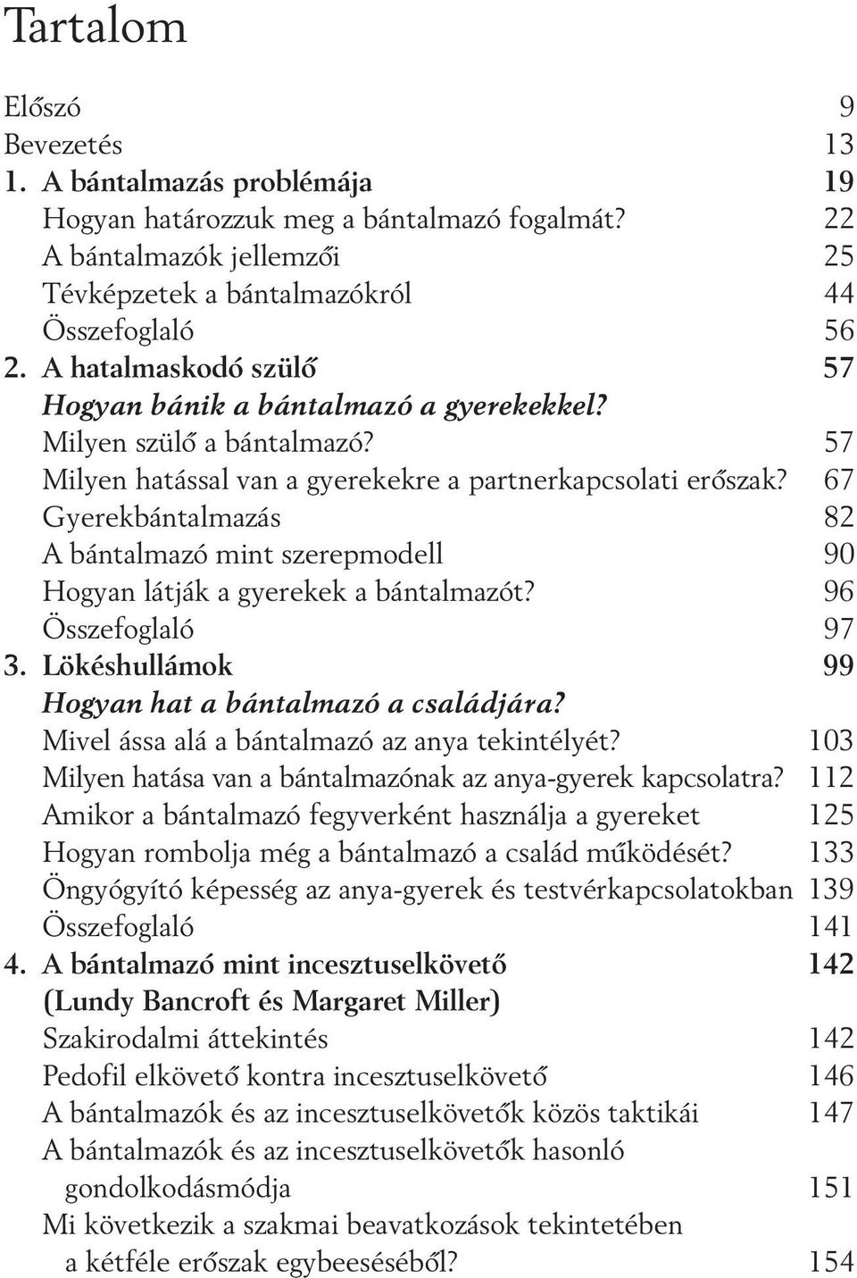 67 Gyerekbántalmazás 82 A bántalmazó mint szerepmodell 90 Hogyan látják a gyerekek a bántalmazót? 96 Összefoglaló 97 3. Lökéshullámok 99 Hogyan hat a bántalmazó a családjára?