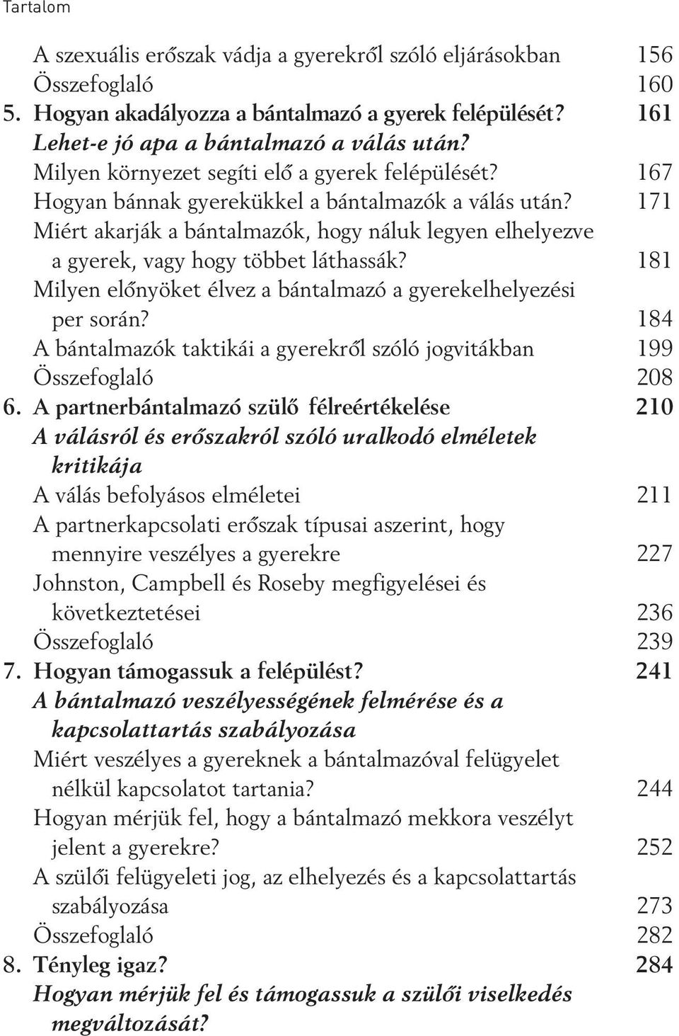 171 Miért akarják a bántalmazók, hogy náluk legyen elhelyezve a gyerek, vagy hogy többet láthassák? 181 Milyen elônyöket élvez a bántalmazó a gyerekelhelyezési per során?