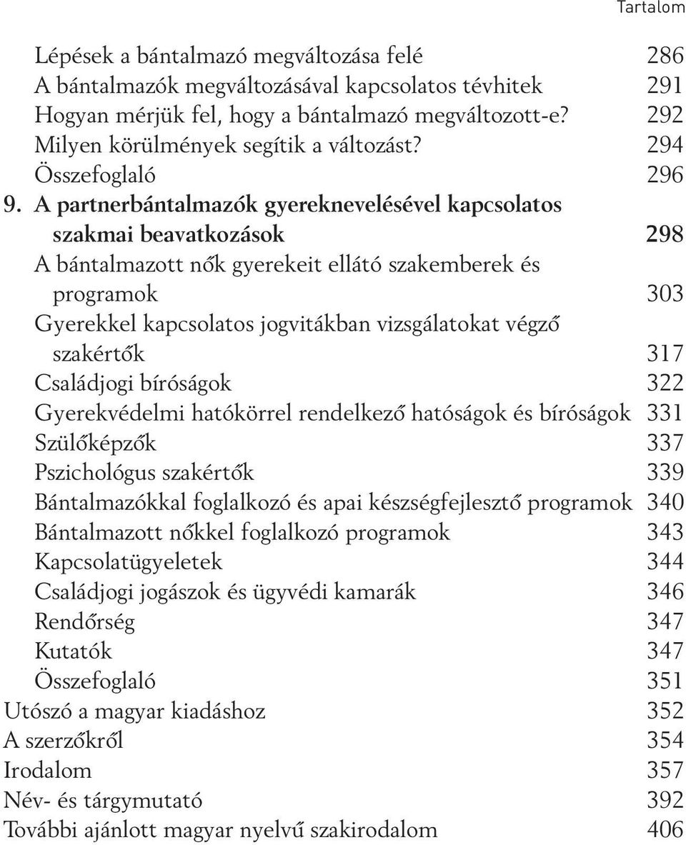 A partnerbántalmazók gyereknevelésével kapcsolatos szakmai beavatkozások 298 A bántalmazott nôk gyerekeit ellátó szakemberek és programok 303 Gyerekkel kapcsolatos jogvitákban vizsgálatokat végzô