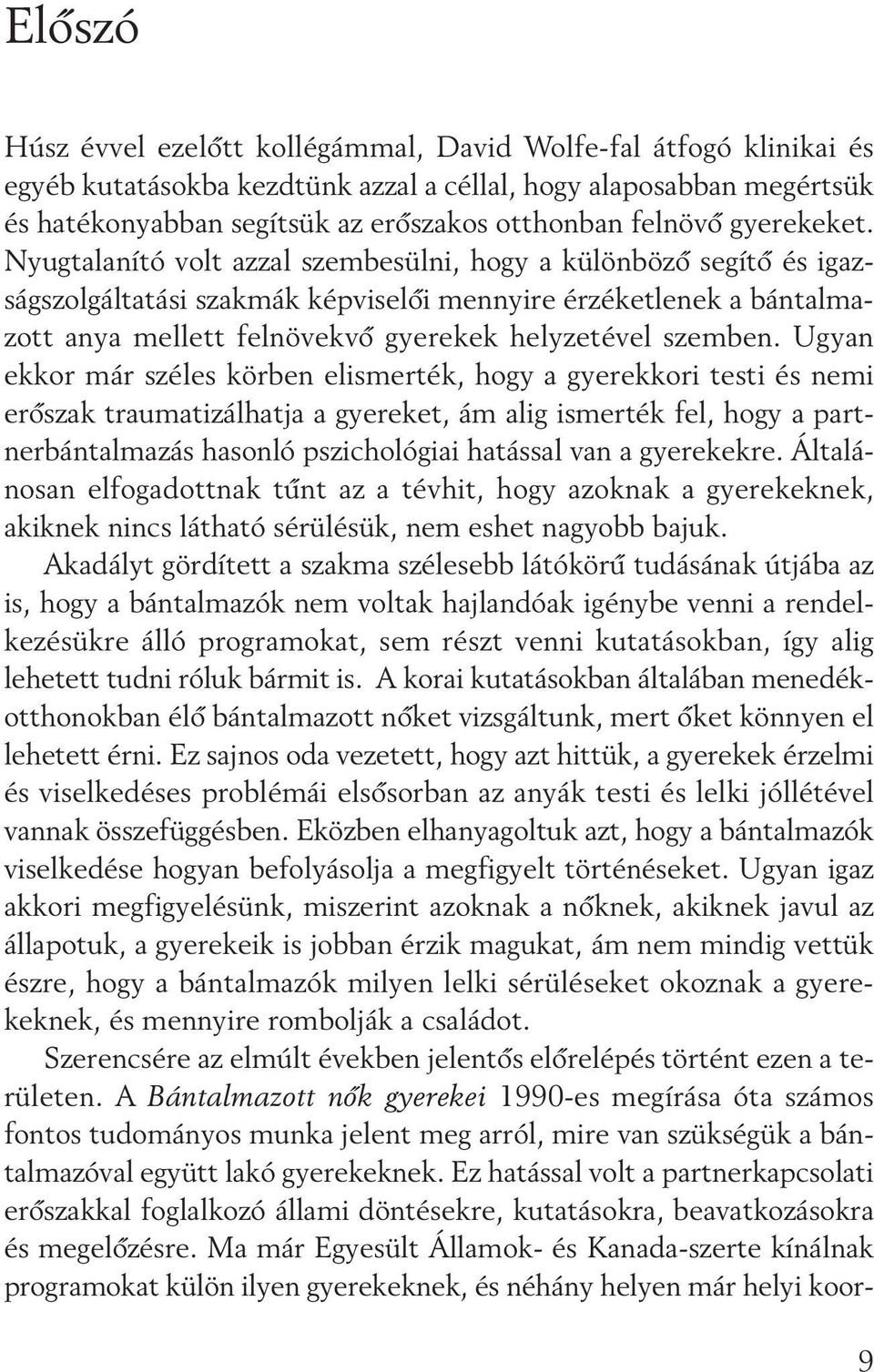 Nyugtalanító volt azzal szembesülni, hogy a különbözô segítô és igaz - ság szolgáltatási szakmák képviselôi mennyire érzéketlenek a bántalmazott anya mellett felnövekvô gyerekek helyzetével szemben.