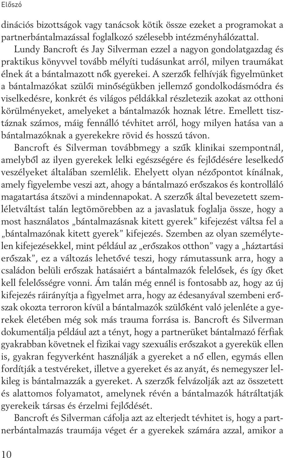 A szerzôk felhívják figyelmünket a bántalmazókat szülôi minôségükben jellemzô gondolkodásmód ra és viselkedésre, konkrét és világos példákkal részletezik azokat az otthoni körülményeket, amelyeket a