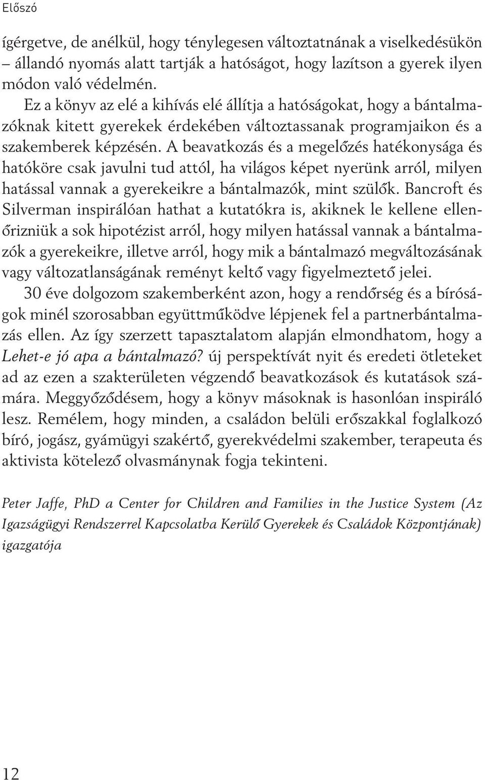 A beavatkozás és a megelôzés hatékonysága és hatóköre csak javulni tud attól, ha világos képet nyerünk arról, milyen hatással vannak a gyerekeikre a bántalmazók, mint szülôk.