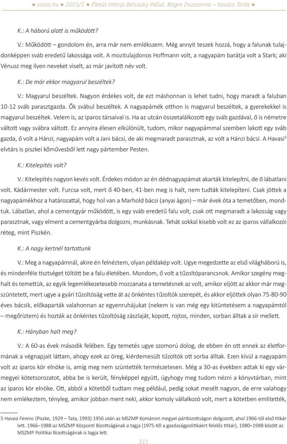 Nagyon érdekes volt, de ezt máshonnan is lehet tudni, hogy maradt a faluban 10-12 sváb parasztgazda. Ők svábul beszéltek.