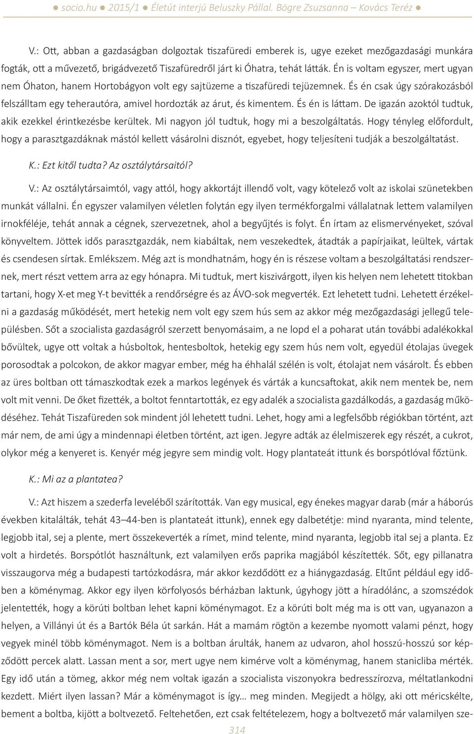 És én csak úgy szórakozásból felszálltam egy teherautóra, amivel hordozták az árut, és kimentem. És én is láttam. De igazán azoktól tudtuk, akik ezekkel érintkezésbe kerültek.