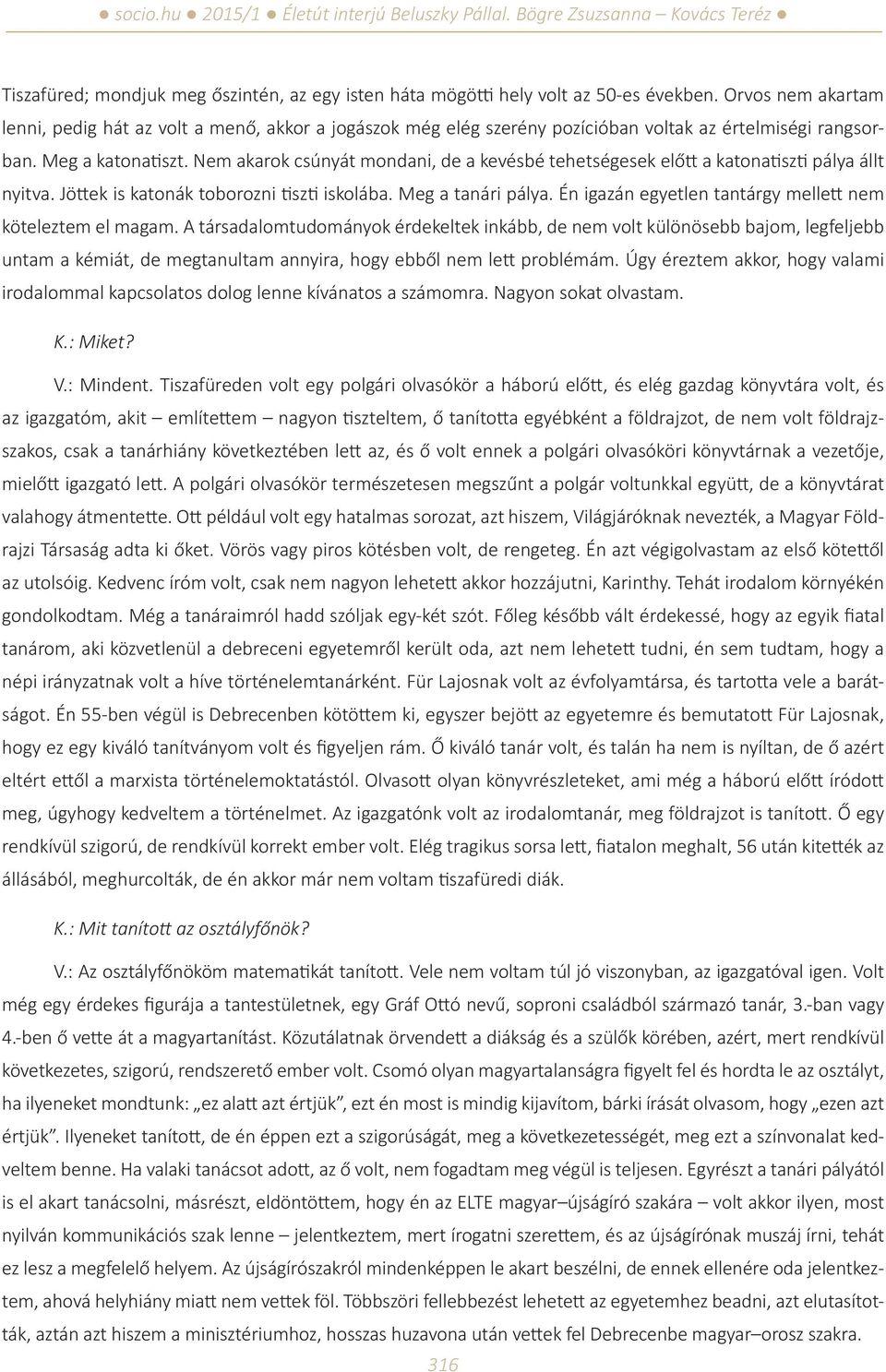 Nem akarok csúnyát mondani, de a kevésbé tehetségesek előtt a katonatiszti pálya állt nyitva. Jöttek is katonák toborozni tiszti iskolába. Meg a tanári pálya.