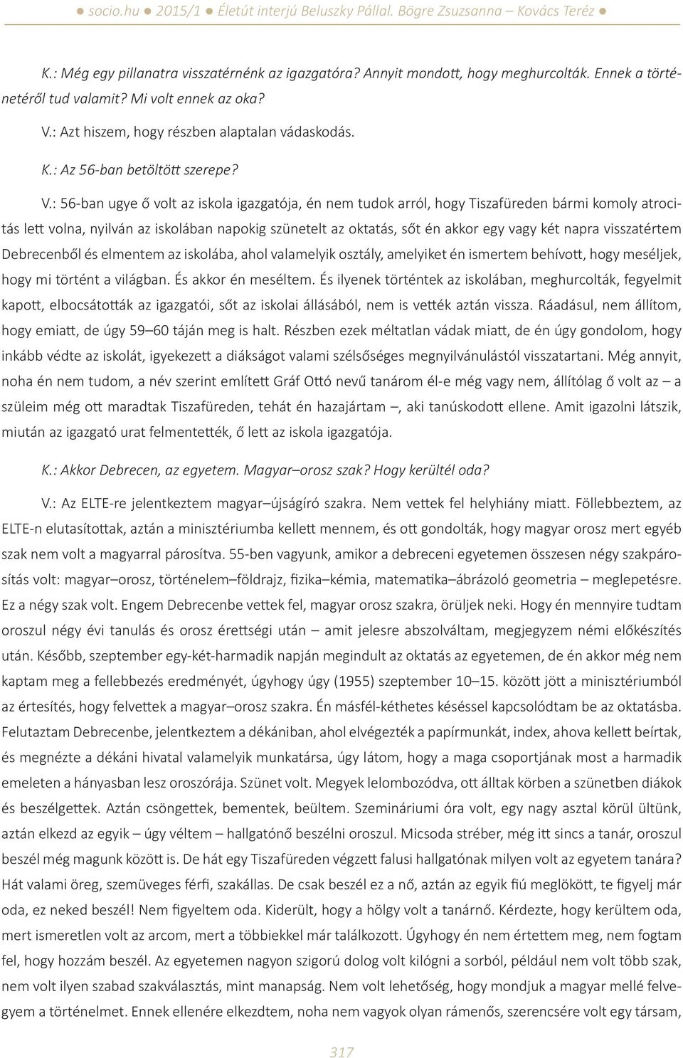 : 56-ban ugye ő volt az iskola igazgatója, én nem tudok arról, hogy Tiszafüreden bármi komoly atrocitás lett volna, nyilván az iskolában napokig szünetelt az oktatás, sőt én akkor egy vagy két napra