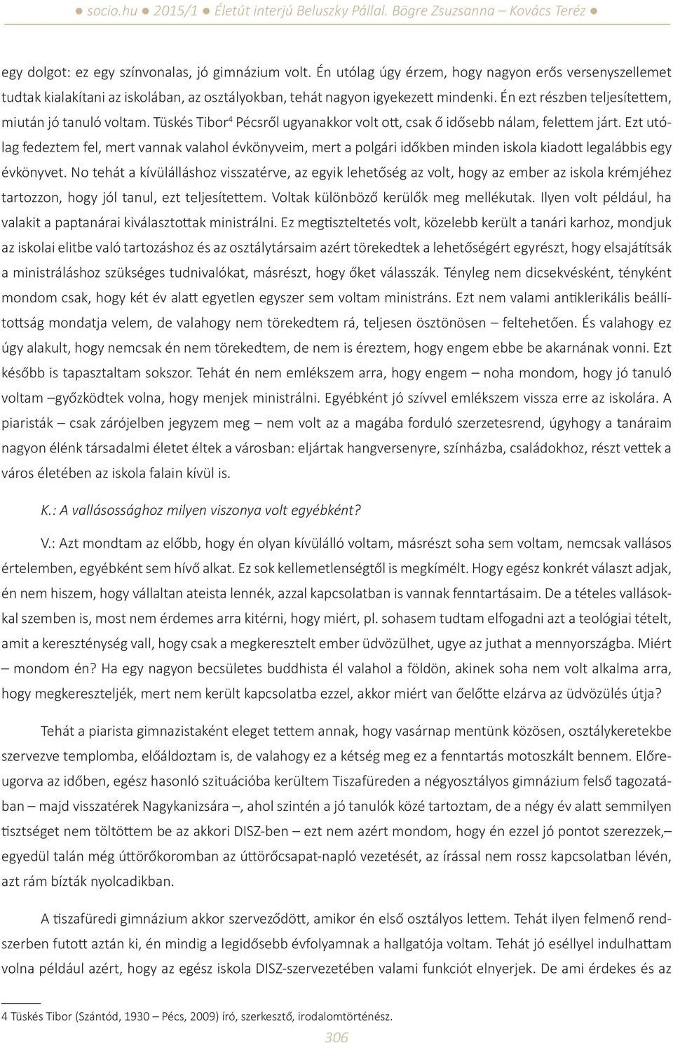 Ezt utólag fedeztem fel, mert vannak valahol évkönyveim, mert a polgári időkben minden iskola kiadott legalábbis egy évkönyvet.