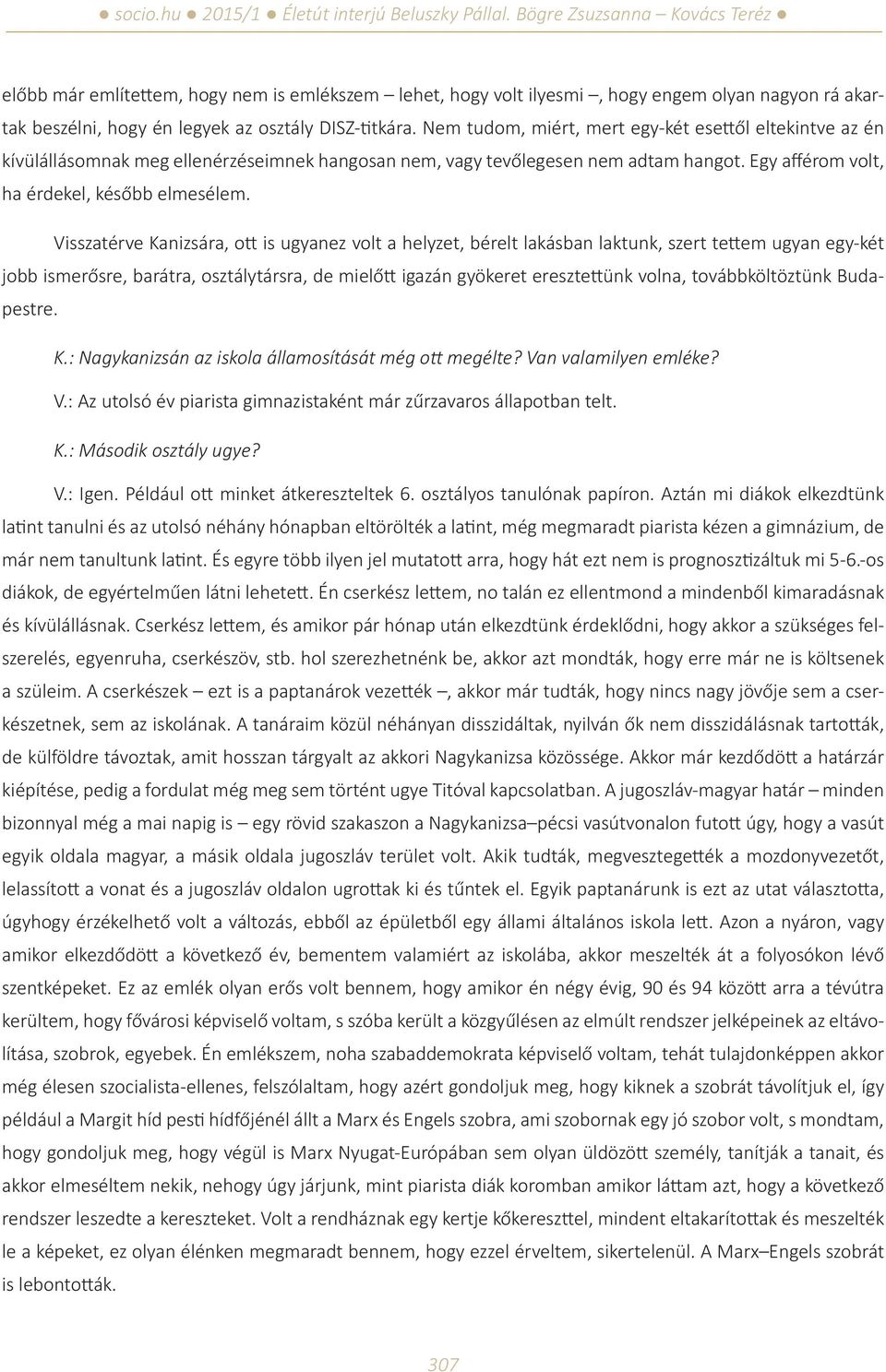 Visszatérve Kanizsára, ott is ugyanez volt a helyzet, bérelt lakásban laktunk, szert tettem ugyan egy-két jobb ismerősre, barátra, osztálytársra, de mielőtt igazán gyökeret eresztettünk volna,