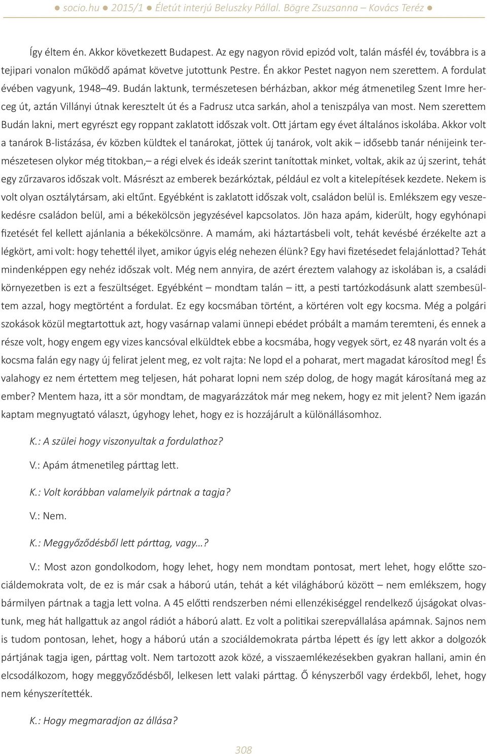 Budán laktunk, természetesen bérházban, akkor még átmenetileg Szent Imre herceg út, aztán Villányi útnak keresztelt út és a Fadrusz utca sarkán, ahol a teniszpálya van most.