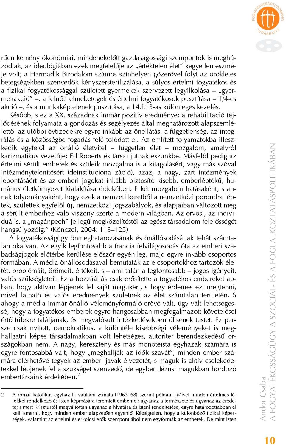 felnőtt elmebetegek és értelmi fogyatékosok pusztítása T/4-es akció, és a munkaképtelenek pusztítása, a 14.f.13-as különleges kezelés. Később, s ez a XX.