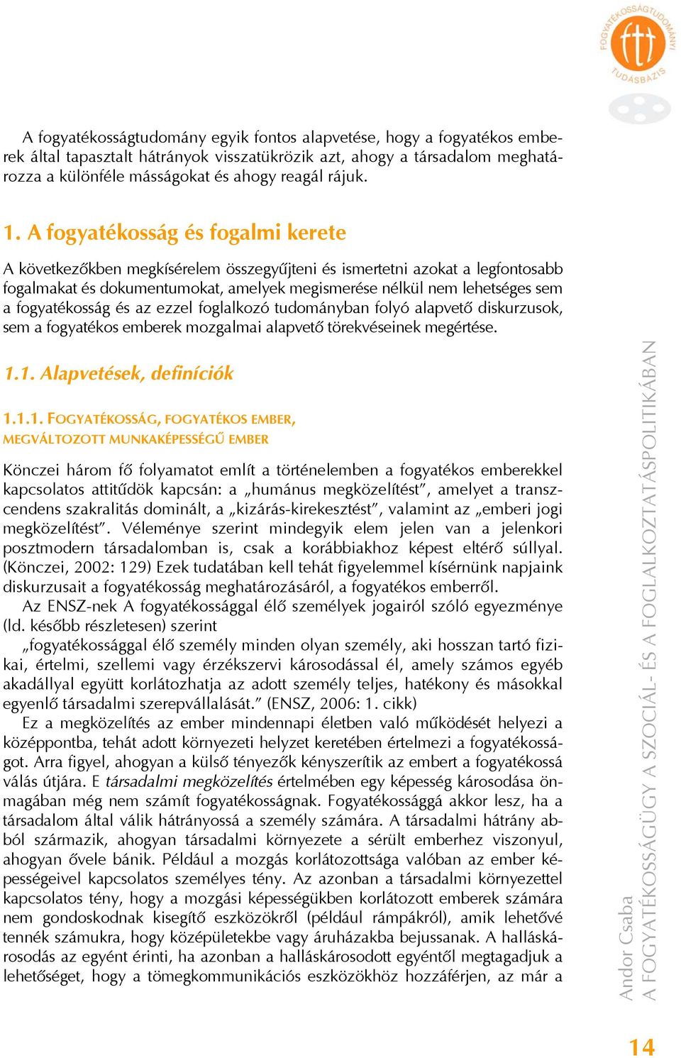 fogyatékosság és az ezzel foglalkozó tudományban folyó alapvető diskurzusok, sem a fogyatékos emberek mozgalmai alapvető törekvéseinek megértése. 1.