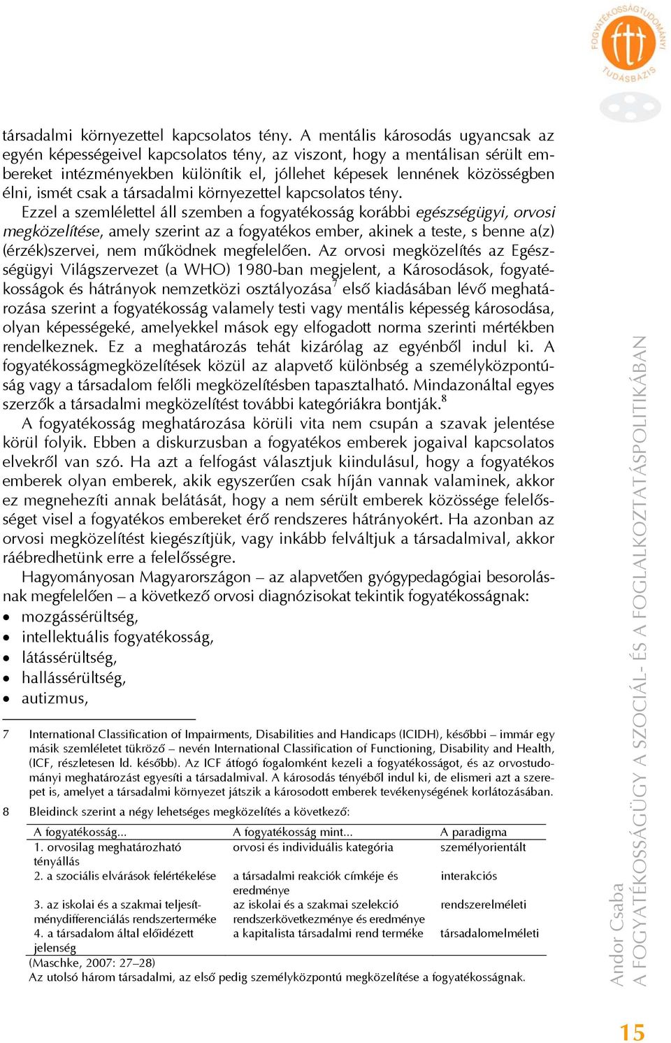 csak a  Ezzel a szemlélettel áll szemben a fogyatékosság korábbi egészségügyi, orvosi megközelítése, amely szerint az a fogyatékos ember, akinek a teste, s benne a(z) (érzék)szervei, nem működnek