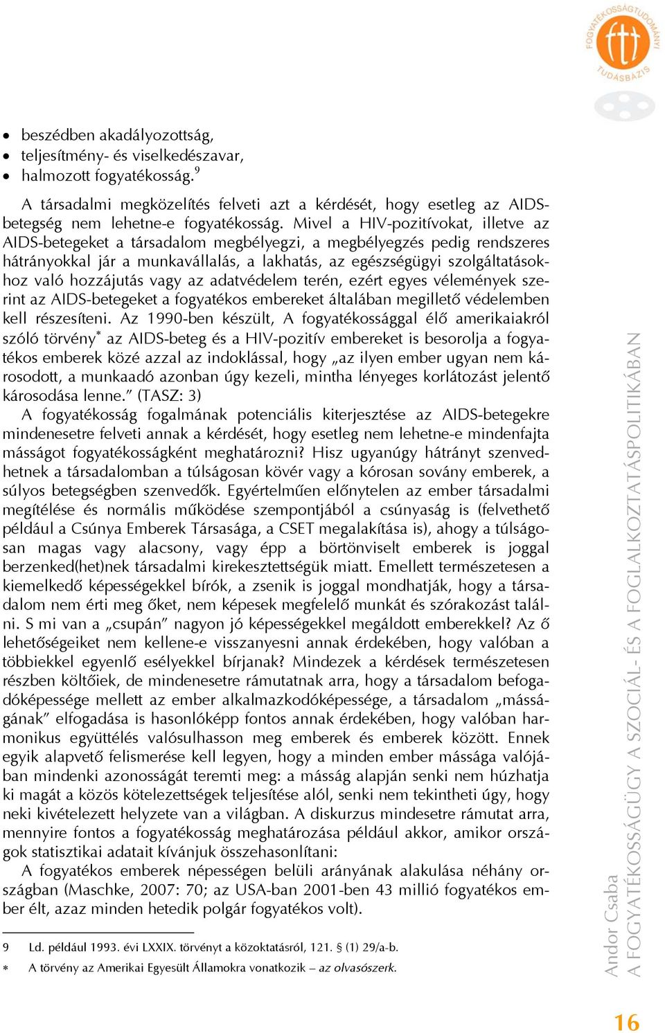 hozzájutás vagy az adatvédelem terén, ezért egyes vélemények szerint az AIDS-betegeket a fogyatékos embereket általában megillető védelemben kell részesíteni.