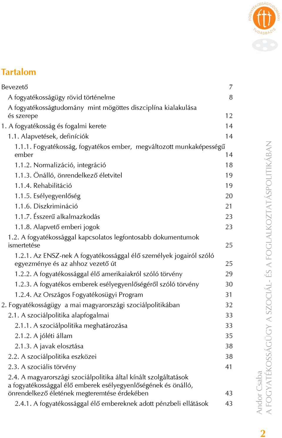 Esélyegyenlőség 20 1.1.6. Diszkrimináció 21 1.1.7. Ésszerű alkalmazkodás 23 1.1.8. Alapvető emberi jogok 23 1.2. A fogyatékossággal kapcsolatos legfontosabb dokumentumok ismertetése 25 1.2.1. Az ENSZ-nek A fogyatékossággal élő személyek jogairól szóló egyezménye és az ahhoz vezető út 25 1.