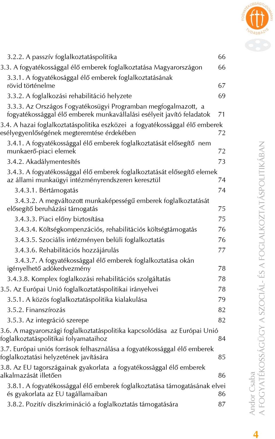 A hazai foglalkoztatáspolitika eszközei a fogyatékossággal élő emberek esélyegyenlőségének megteremtése érdekében 72 3.4.1.