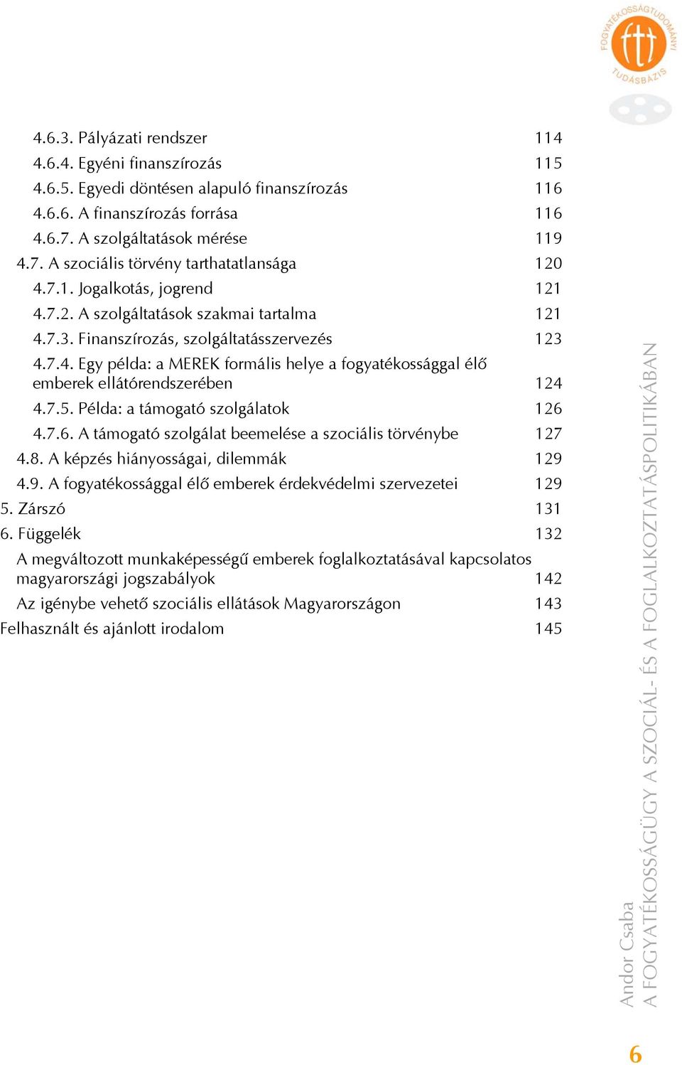 7.5. Példa: a támogató szolgálatok 126 4.7.6. A támogató szolgálat beemelése a szociális törvénybe 127 4.8. A képzés hiányosságai, dilemmák 129 