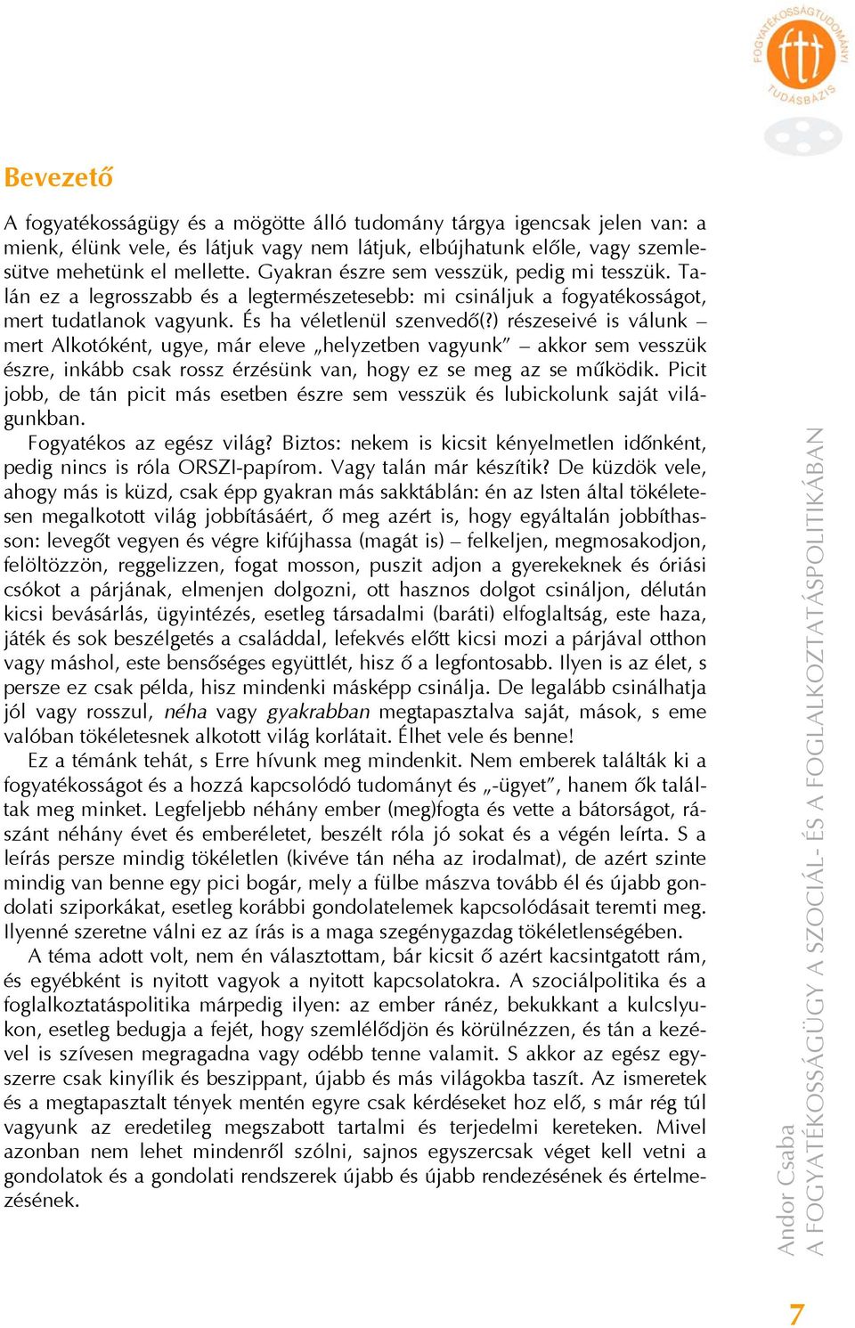 ) részeseivé is válunk mert Alkotóként, ugye, már eleve helyzetben vagyunk akkor sem vesszük észre, inkább csak rossz érzésünk van, hogy ez se meg az se működik.