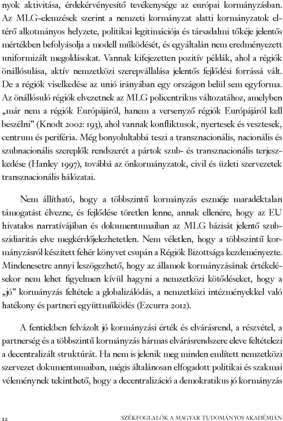 egyáltalán nem eredményezett uniformizált megoldásokat. Vannak kifejezetten pozitív példák, ahol a régiók önállósulása, aktív nemzetközi szerepvállalása jelentős fejlődési forrássá vált.