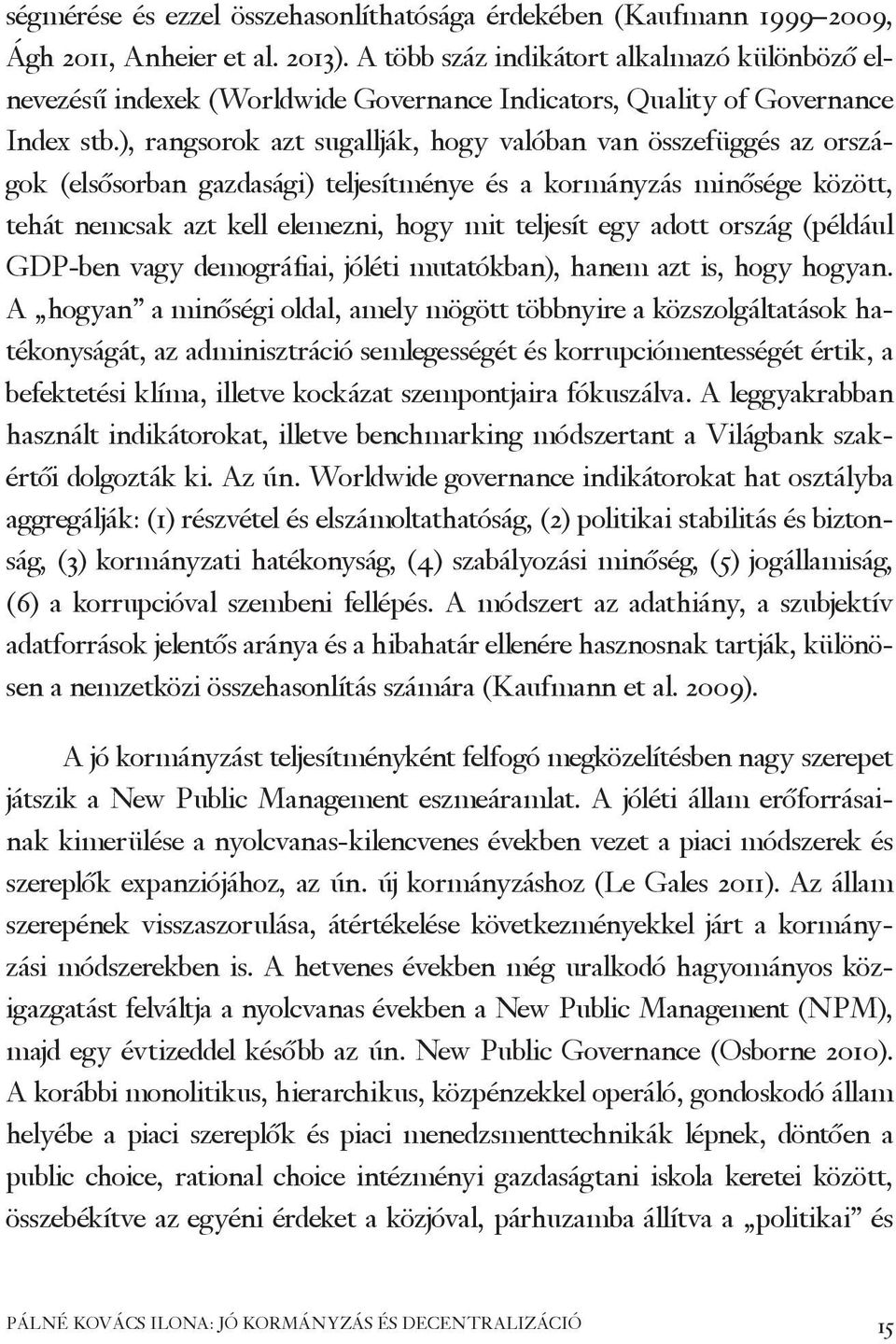 ), rangsorok azt sugallják, hogy valóban van összefüggés az országok (elsősorban gazdasági) teljesítménye és a kormányzás minősége között, tehát nemcsak azt kell elemezni, hogy mit teljesít egy adott