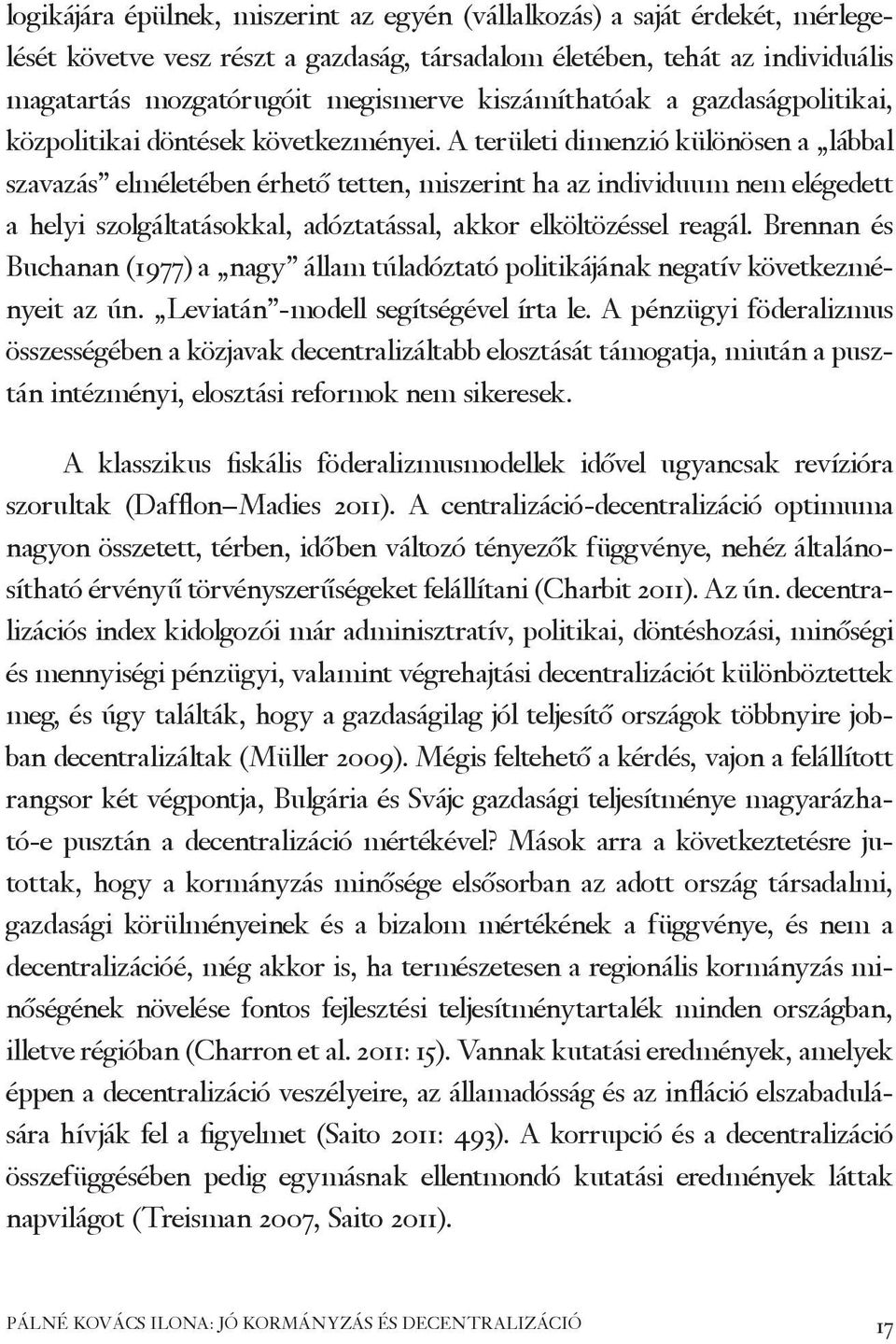 A területi dimenzió különösen a lábbal szavazás elméletében érhető tetten, miszerint ha az individuum nem elégedett a helyi szolgáltatásokkal, adóztatással, akkor elköltözéssel reagál.