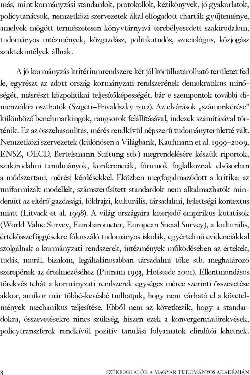 A jó kormányzás kritériumrendszere két jól körülhatárolható területet fed le, egyrészt az adott ország kormányzati rendszerének demokratikus minőségét, másrészt közpolitikai teljesítőképességét, bár