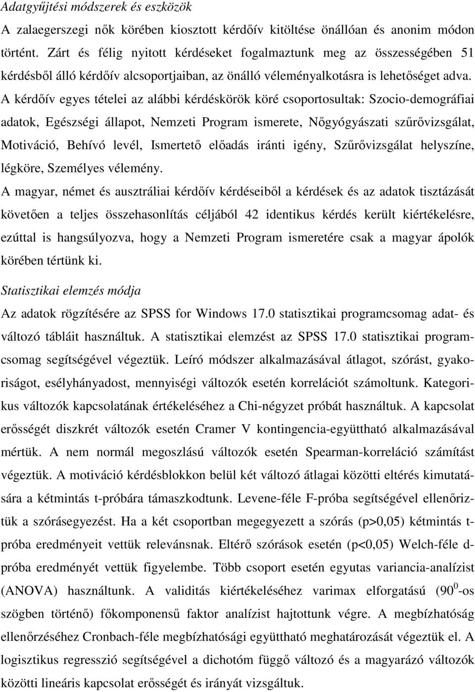 A kérdőív egyes tételei az alábbi kérdéskörök köré csoportosultak: Szocio-demográfiai adatok, Egészségi állapot, Nemzeti Program ismerete, Nőgyógyászati szűrővizsgálat, Motiváció, Behívó levél,