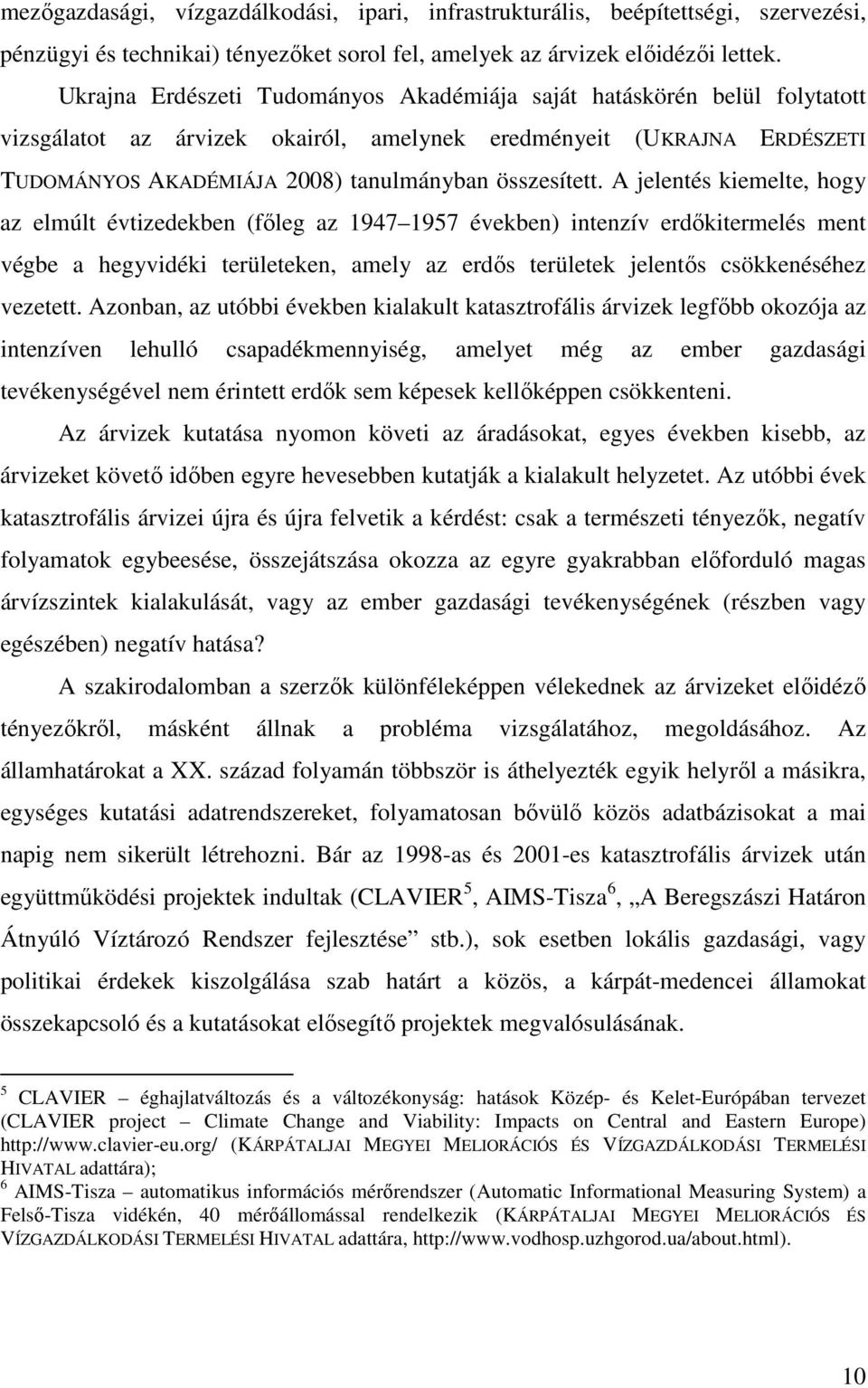 A jelentés kiemelte, hogy az elmúlt évtizedekben (főleg az 1947 1957 években) intenzív erdőkitermelés ment végbe a hegyvidéki területeken, amely az erdős területek jelentős csökkenéséhez vezetett.