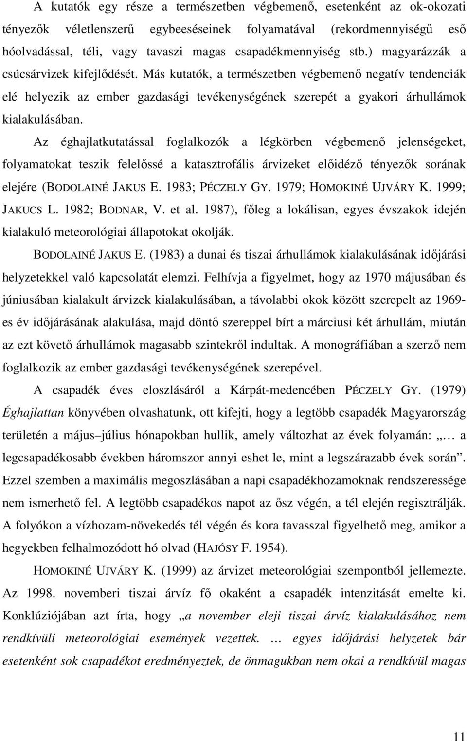 Más kutatók, a természetben végbemenő negatív tendenciák elé helyezik az ember gazdasági tevékenységének szerepét a gyakori árhullámok kialakulásában.