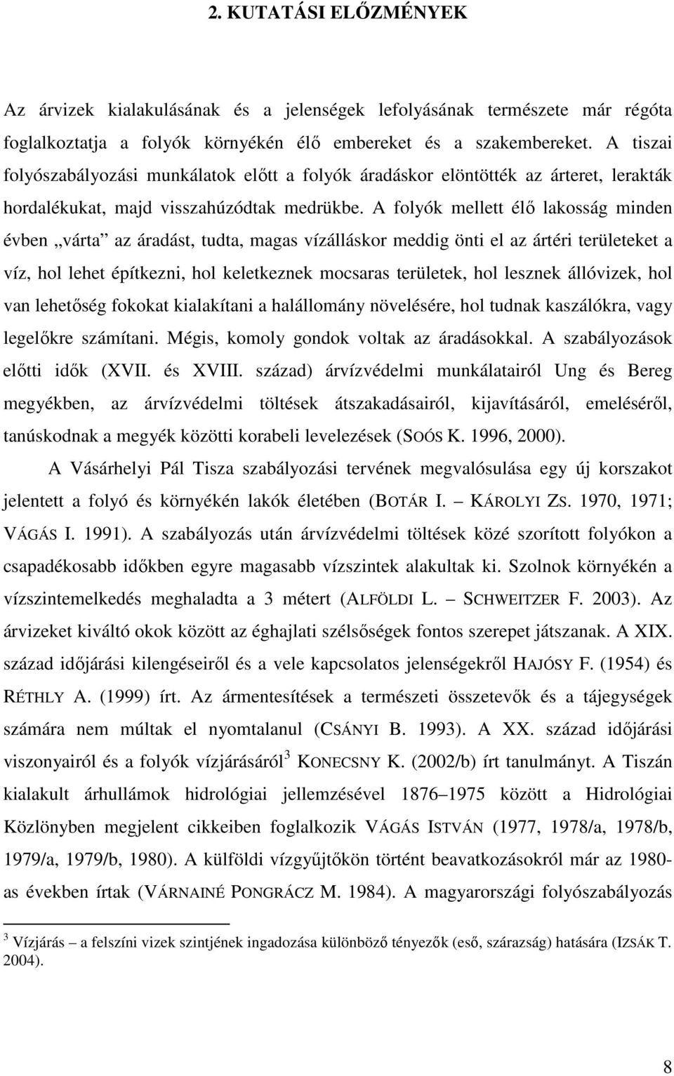 A folyók mellett élő lakosság minden évben várta az áradást, tudta, magas vízálláskor meddig önti el az ártéri területeket a víz, hol lehet építkezni, hol keletkeznek mocsaras területek, hol lesznek