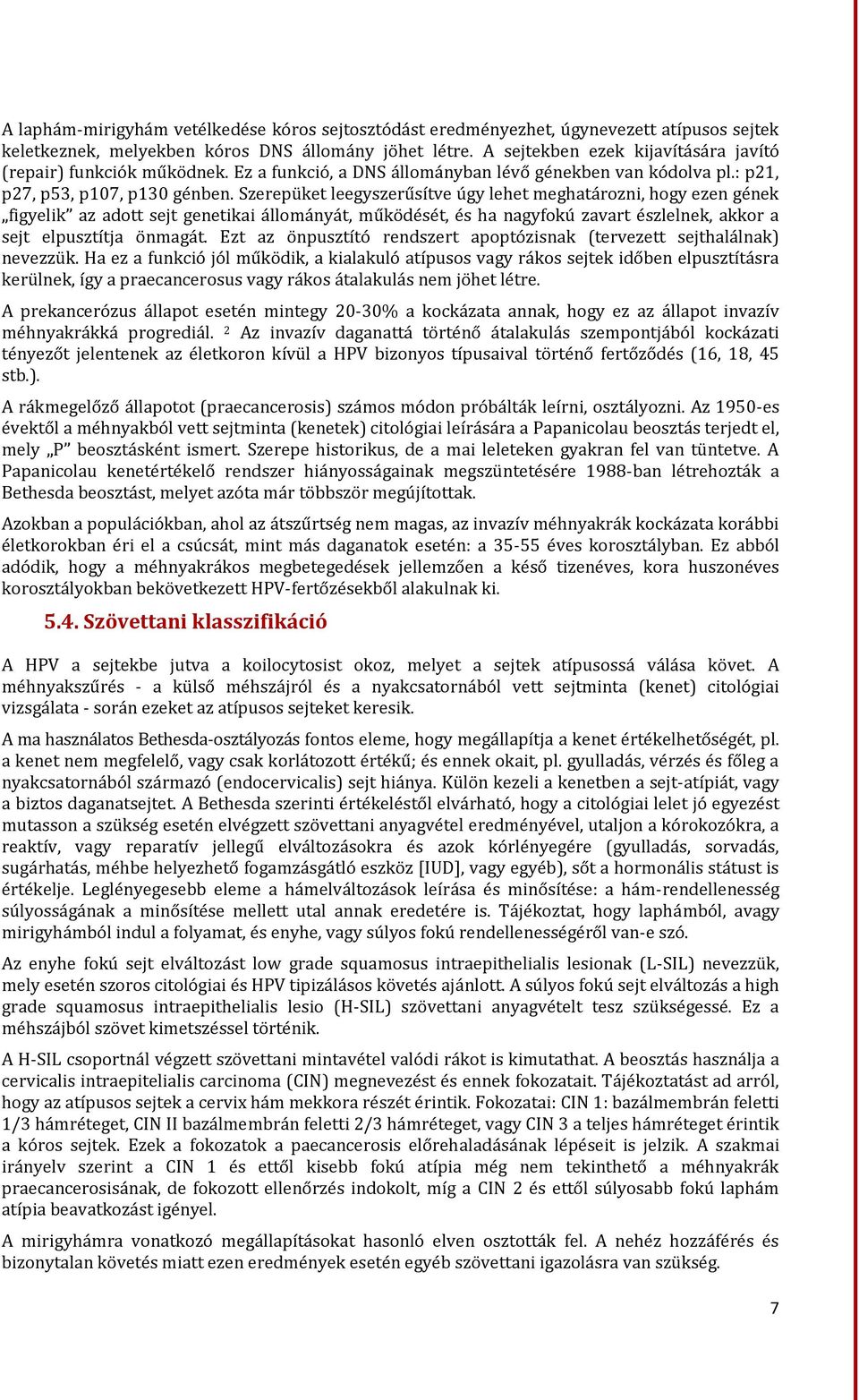 Szerepüket leegyszerűsítve úgy lehet meghatározni, hogy ezen gének figyelik az adott sejt genetikai állományát, működését, és ha nagyfokú zavart észlelnek, akkor a sejt elpusztítja önmagát.